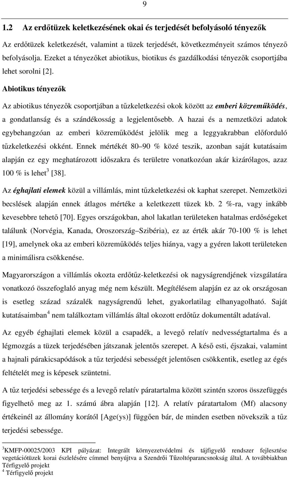 Abiotikus tényezık Az abiotikus tényezık csoportjában a tőzkeletkezési okok között az emberi közremőködés, a gondatlanság és a szándékosság a legjelentısebb.