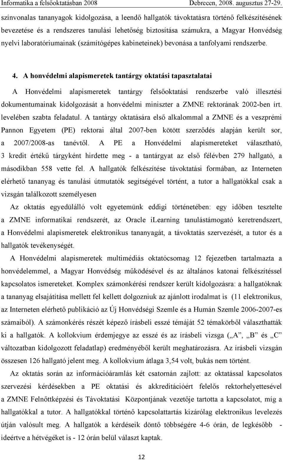 A honvédelmi alapismeretek tantárgy oktatási tapasztalatai A Honvédelmi alapismeretek tantárgy felsőoktatási rendszerbe való illesztési dokumentumainak kidolgozását a honvédelmi miniszter a ZMNE