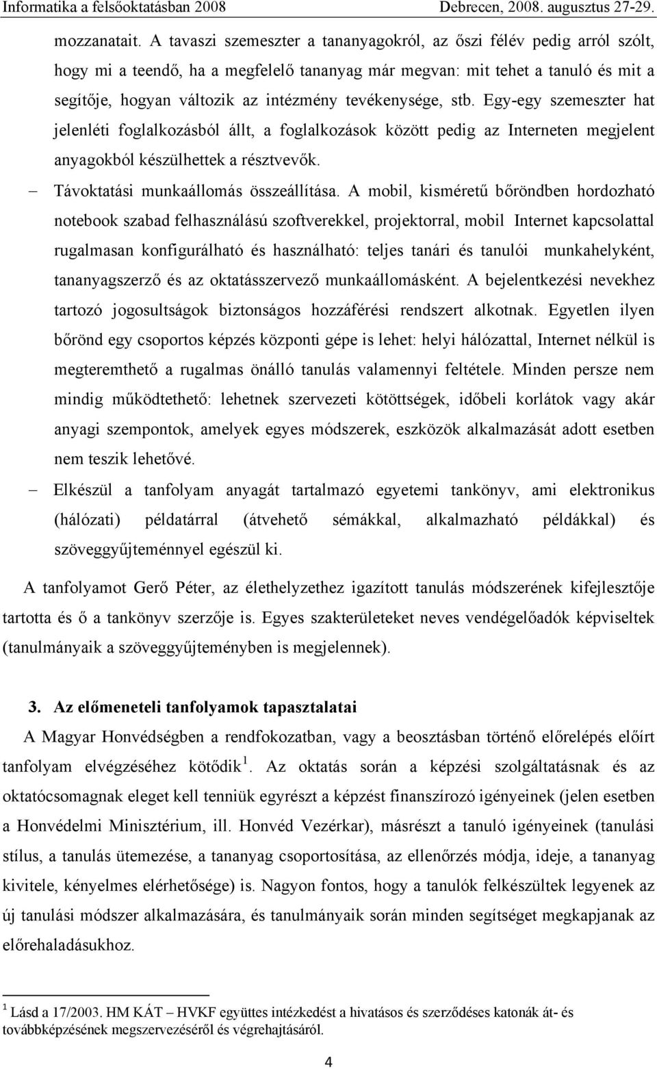 tevékenysége, stb. Egy-egy szemeszter hat jelenléti foglalkozásból állt, a foglalkozások között pedig az Interneten megjelent anyagokból készülhettek a résztvevők.