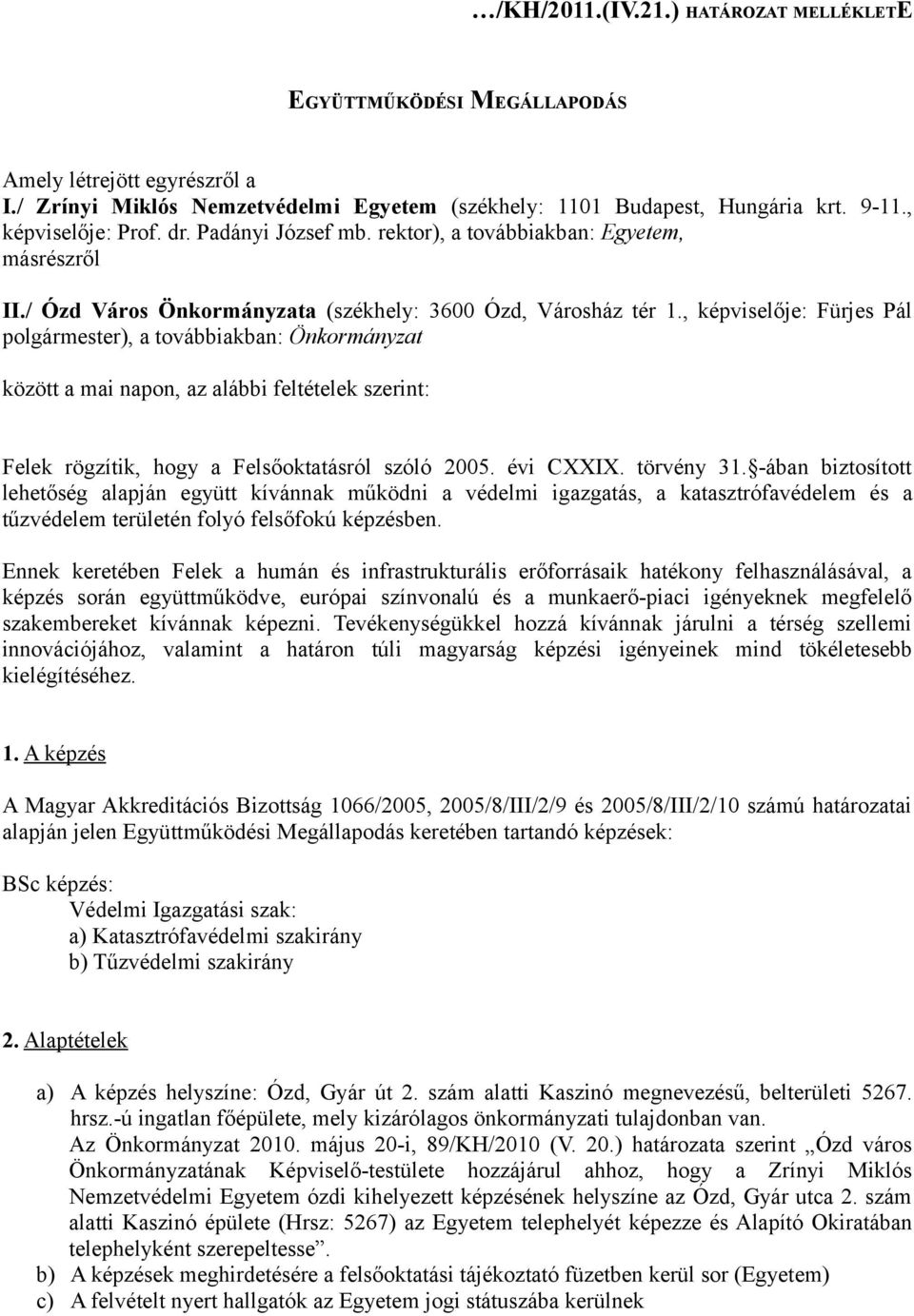 , képviselője: Fürjes Pál polgármester), a továbbiakban: Önkormányzat között a mai napon, az alábbi feltételek szerint: Felek rögzítik, hogy a Felsőoktatásról szóló 2005. évi CXXIX. törvény 31.