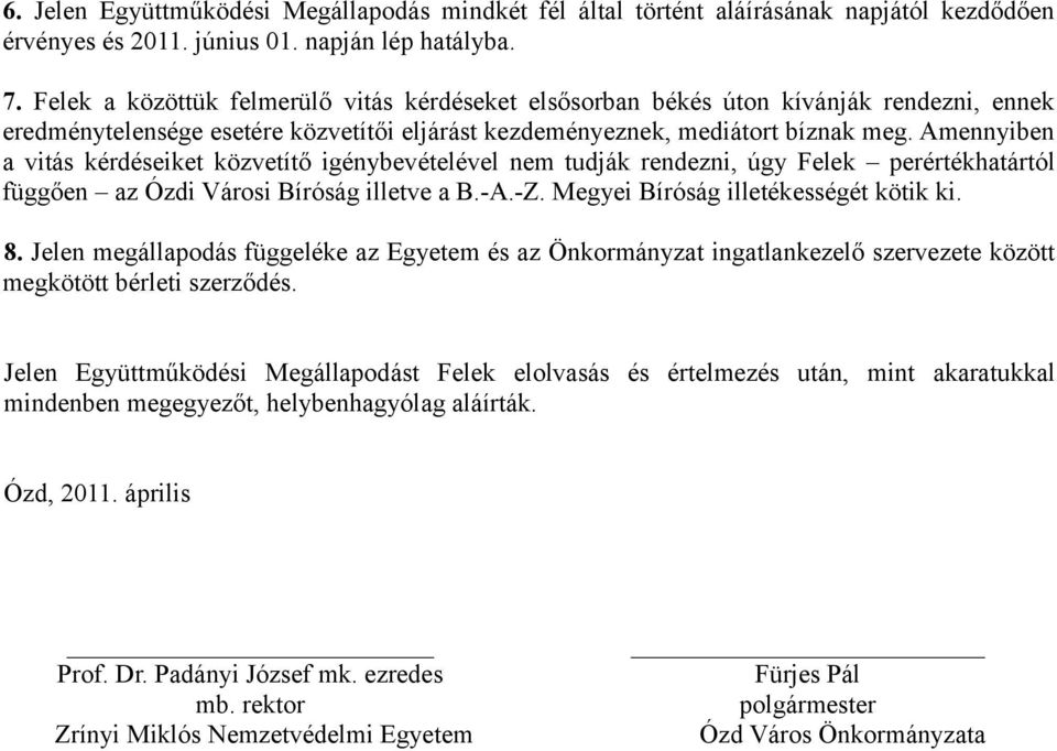 Amennyiben a vitás kérdéseiket közvetítő igénybevételével nem tudják rendezni, úgy Felek perértékhatártól függően az Ózdi Városi Bíróság illetve a B.-A.-Z. Megyei Bíróság illetékességét kötik ki. 8.