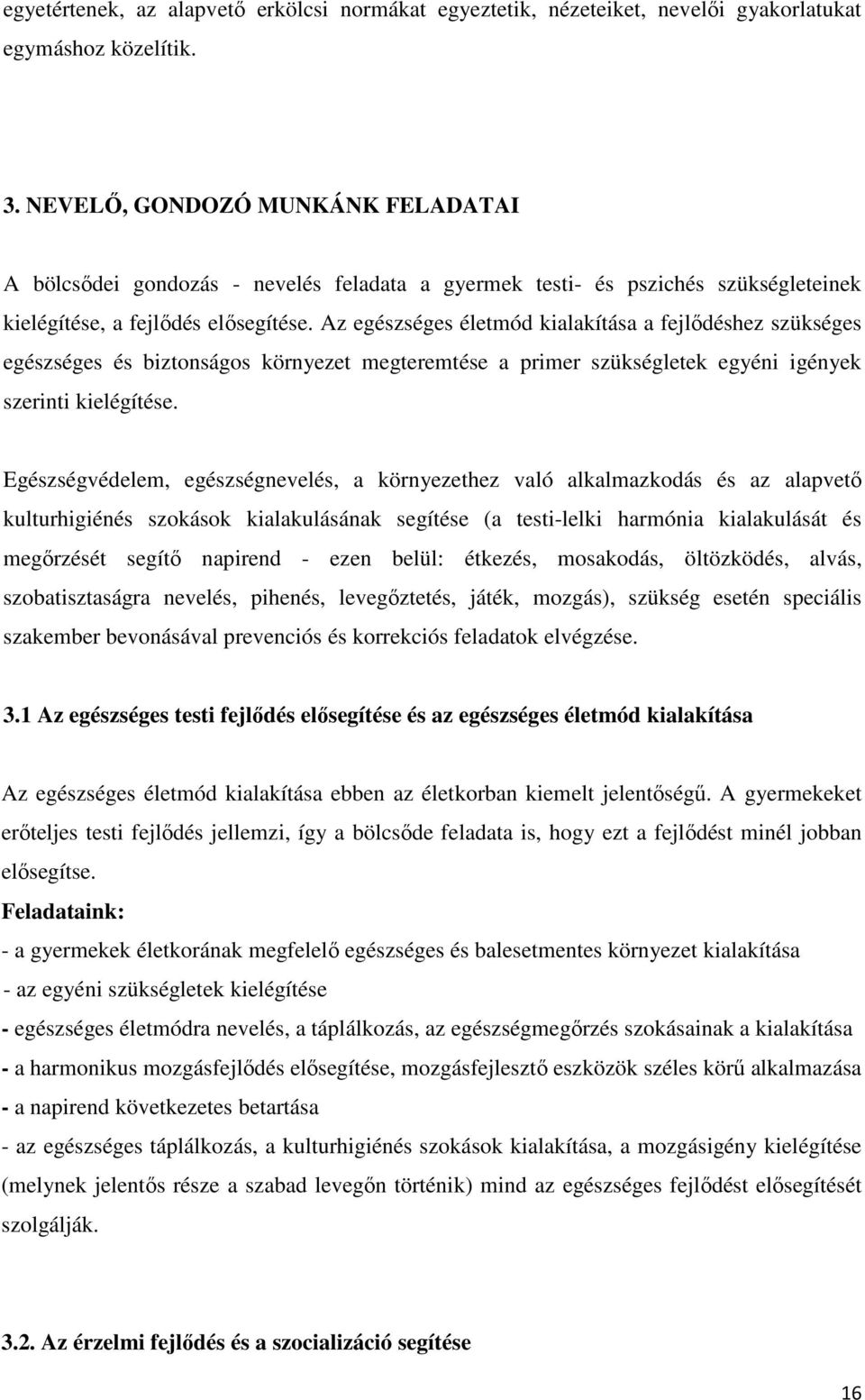 Az egészséges életmód kialakítása a fejlődéshez szükséges egészséges és biztonságos környezet megteremtése a primer szükségletek egyéni igények szerinti kielégítése.