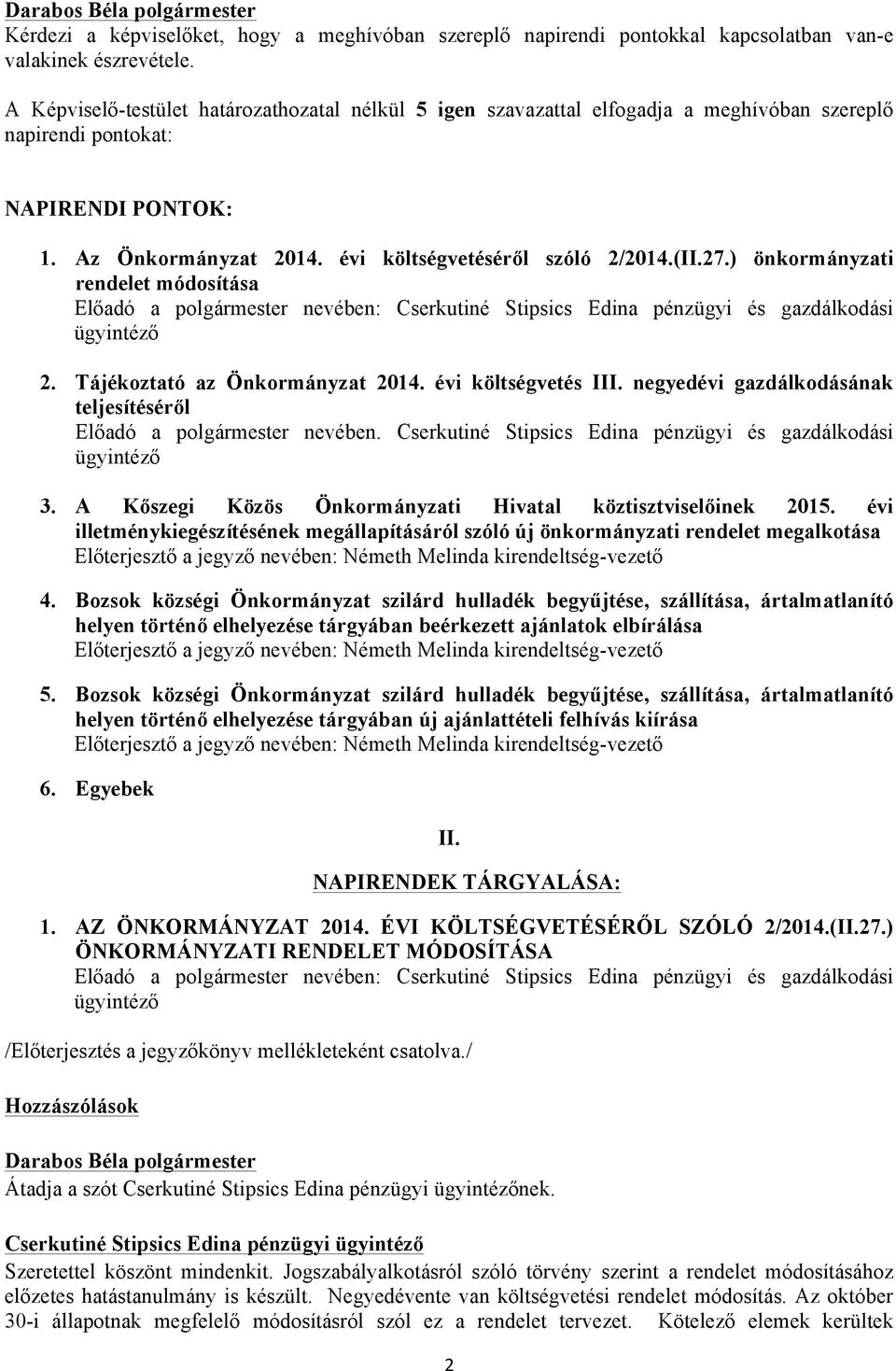 ) önkormányzati rendelet módosítása Előadó a polgármester nevében: Cserkutiné Stipsics Edina pénzügyi és gazdálkodási ügyintéző 2. Tájékoztató az Önkormányzat 2014. évi költségvetés III.