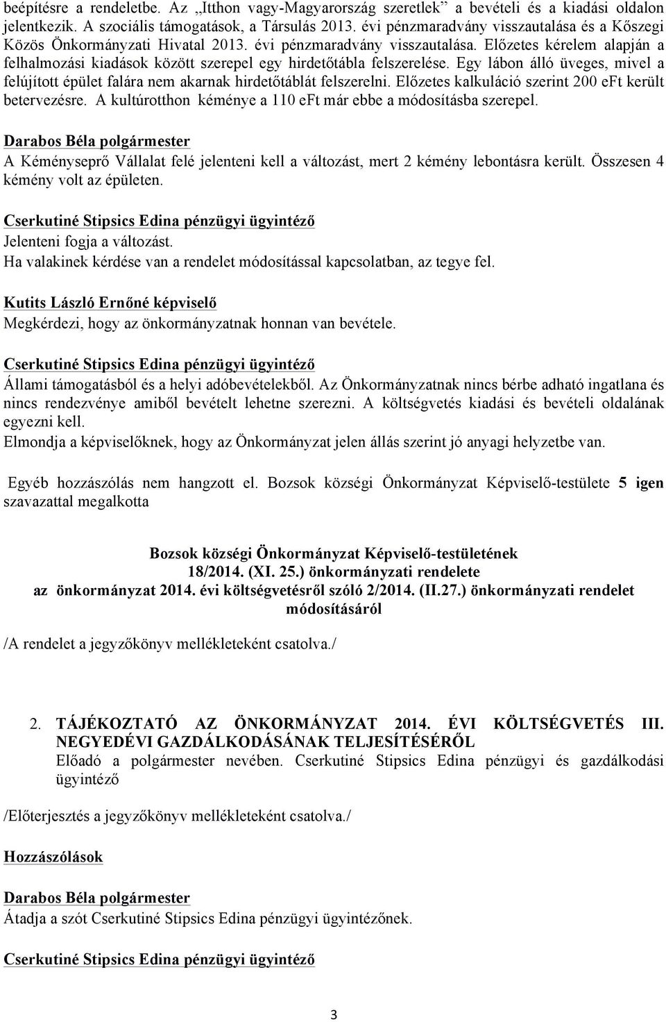 Előzetes kérelem alapján a felhalmozási kiadások között szerepel egy hirdetőtábla felszerelése. Egy lábon álló üveges, mivel a felújított épület falára nem akarnak hirdetőtáblát felszerelni.