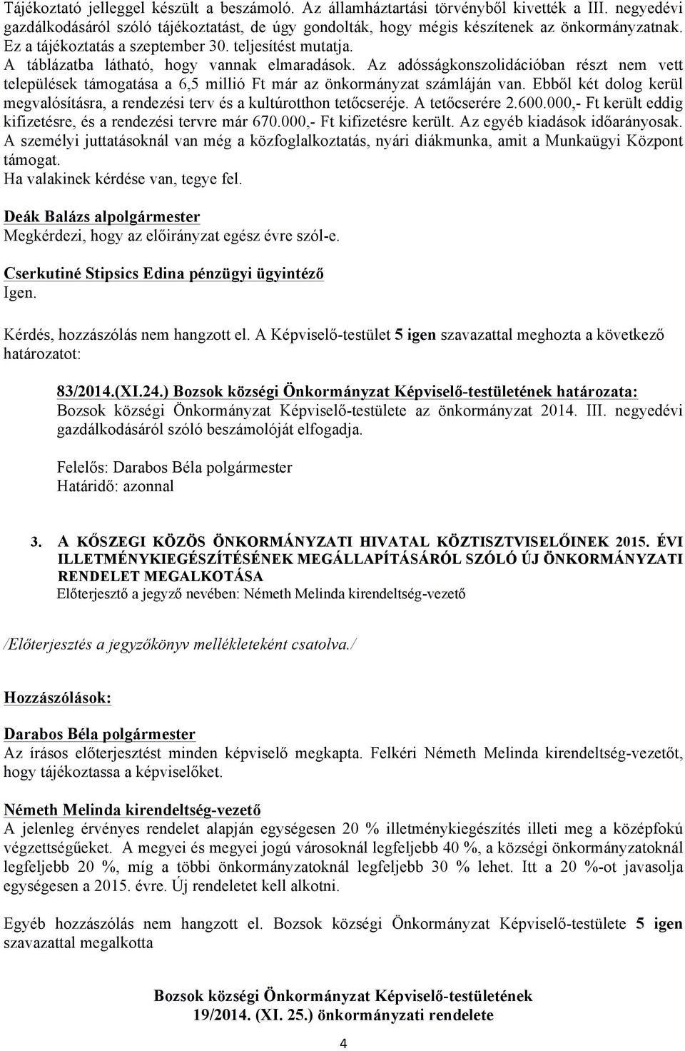 Az adósságkonszolidációban részt nem vett települések támogatása a 6,5 millió Ft már az önkormányzat számláján van.