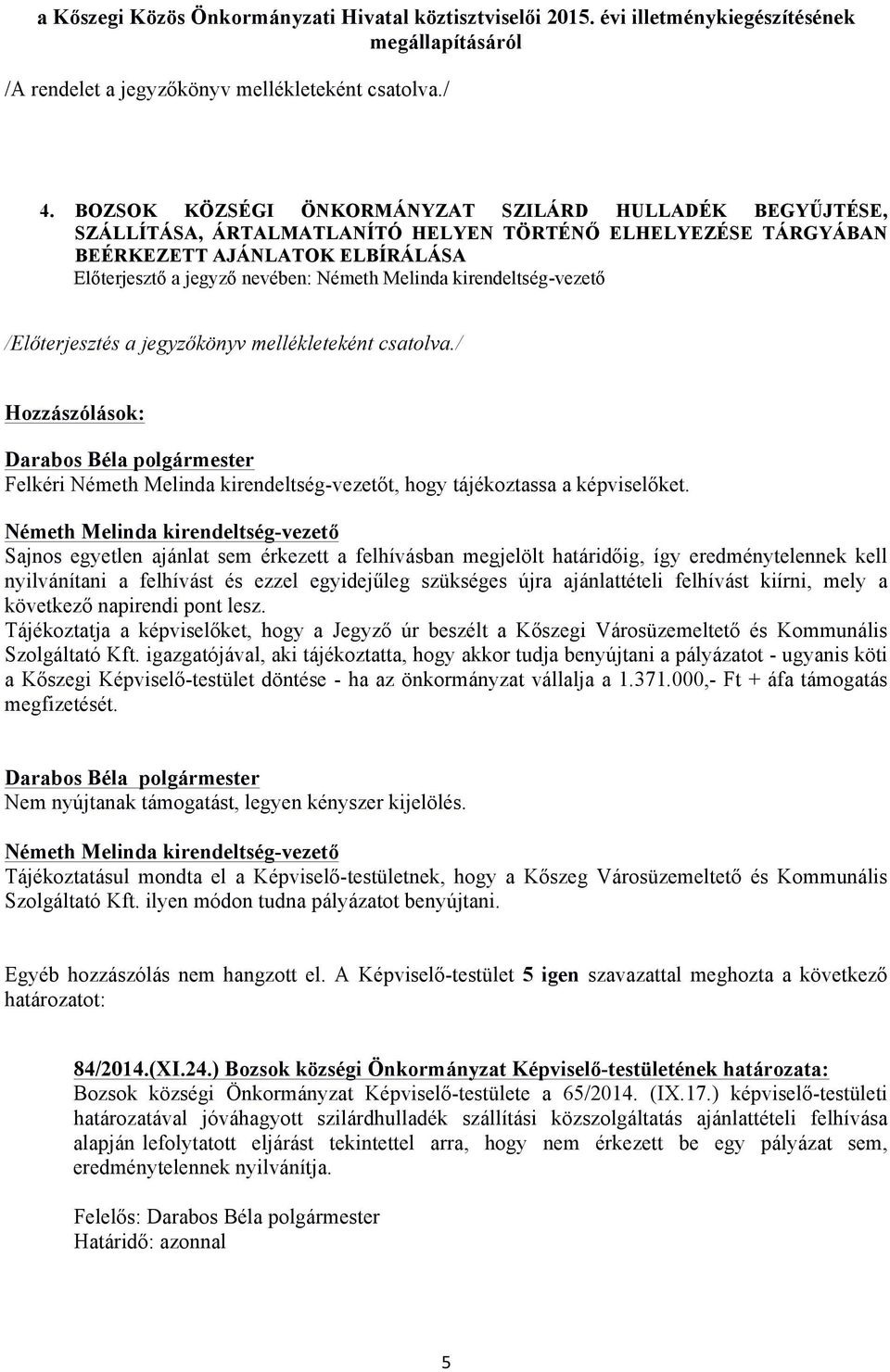 kirendeltség-vezető /Előterjesztés a jegyzőkönyv mellékleteként csatolva./ Hozzászólások: Felkéri Németh Melinda kirendeltség-vezetőt, hogy tájékoztassa a képviselőket.