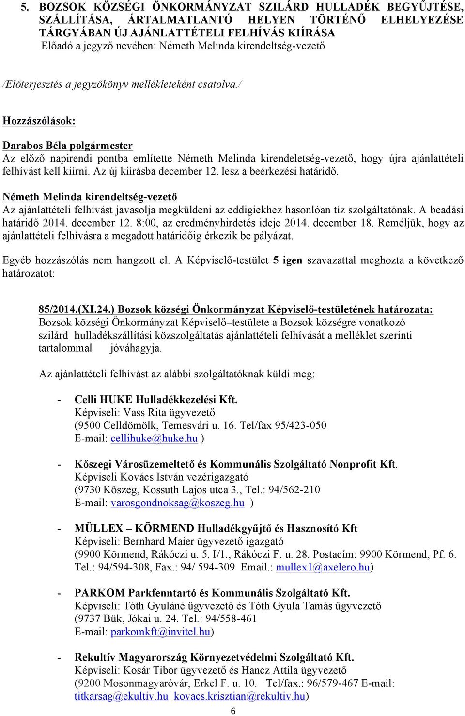 / Hozzászólások: Az előző napirendi pontba említette Németh Melinda kirendeletség-vezető, hogy újra ajánlattételi felhívást kell kiírni. Az új kiírásba december 12. lesz a beérkezési határidő.