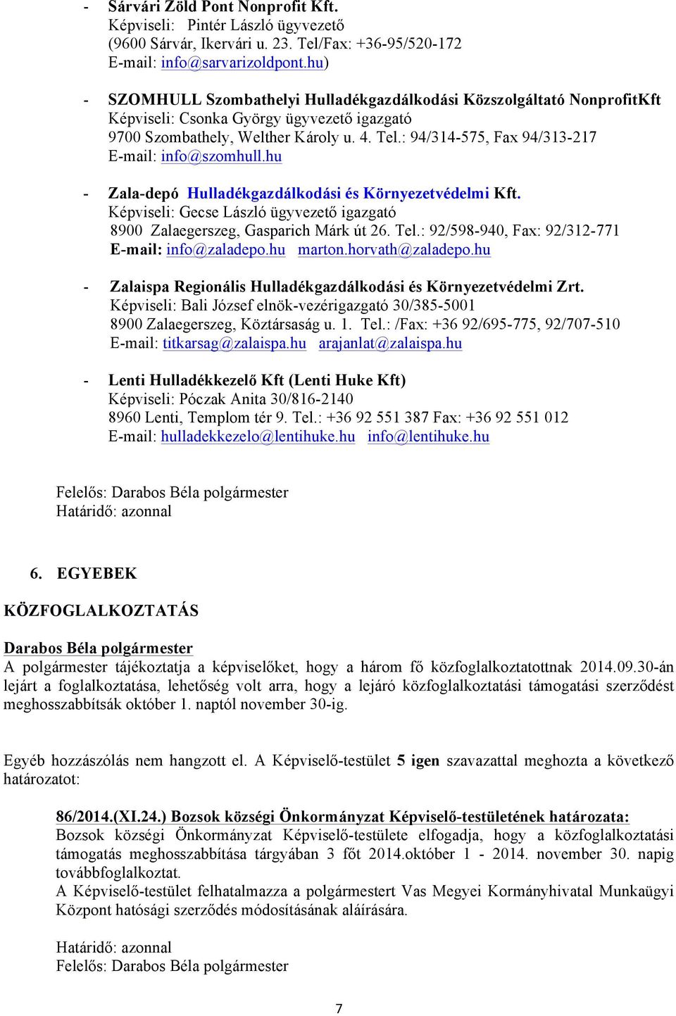 : 94/314-575, Fax 94/313-217 E-mail: info@szomhull.hu - Zala-depó Hulladékgazdálkodási és Környezetvédelmi Kft. Képviseli: Gecse László ügyvezető igazgató 8900 Zalaegerszeg, Gasparich Márk út 26. Tel.