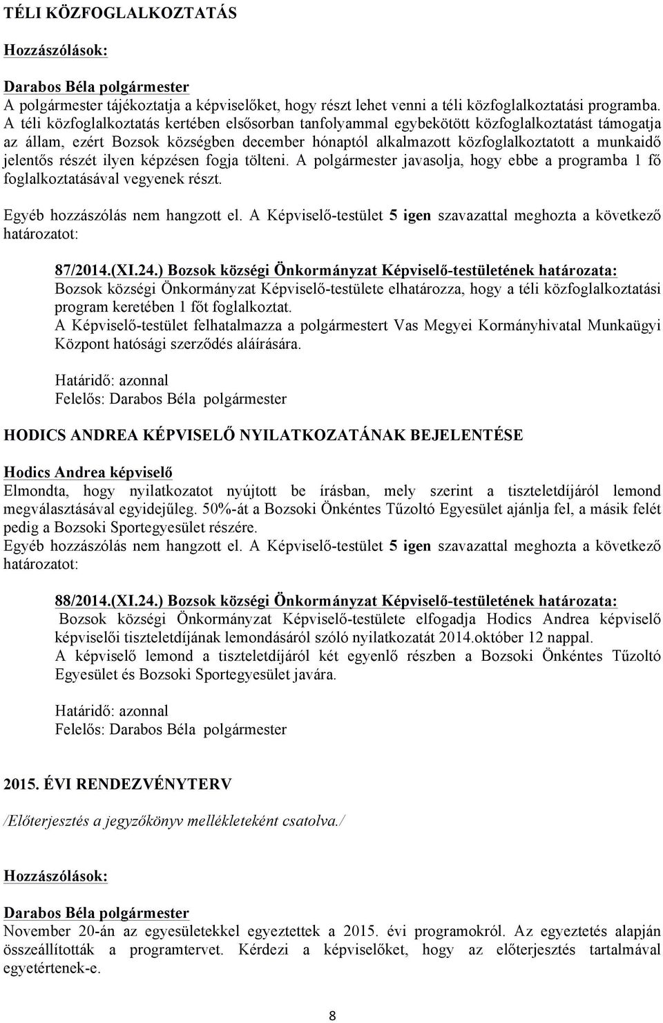 jelentős részét ilyen képzésen fogja tölteni. A polgármester javasolja, hogy ebbe a programba 1 fő foglalkoztatásával vegyenek részt. 87/2014.(XI.24.