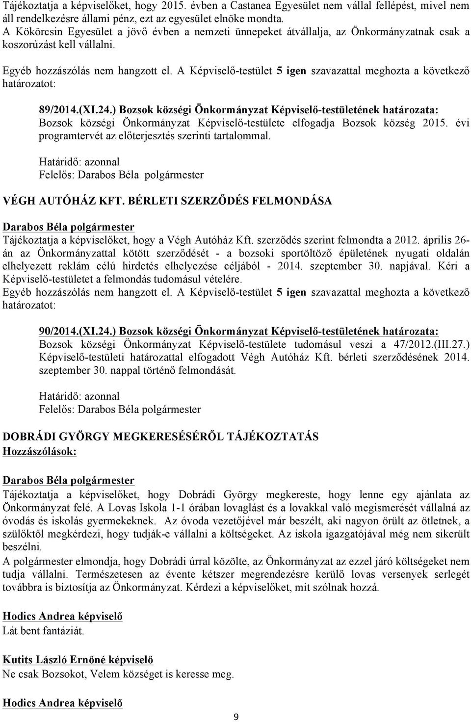 ) Bozsok községi Önkormányzat Képviselő-testületének határozata: Bozsok községi Önkormányzat Képviselő-testülete elfogadja Bozsok község 2015. évi programtervét az előterjesztés szerinti tartalommal.