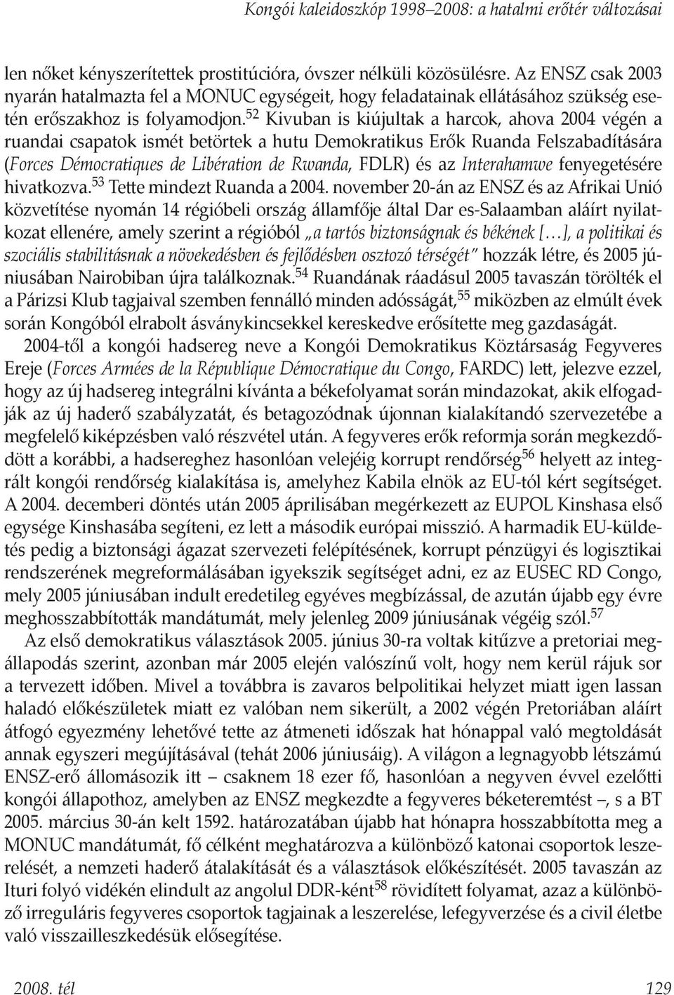 52 Kivuban is kiújultak a harcok, ahova 2004 végén a ruandai csapatok ismét betörtek a hutu Demokratikus Erők Ruanda Felszabadítására (Forces Démocratiques de Libération de Rwanda, FDLR) és az