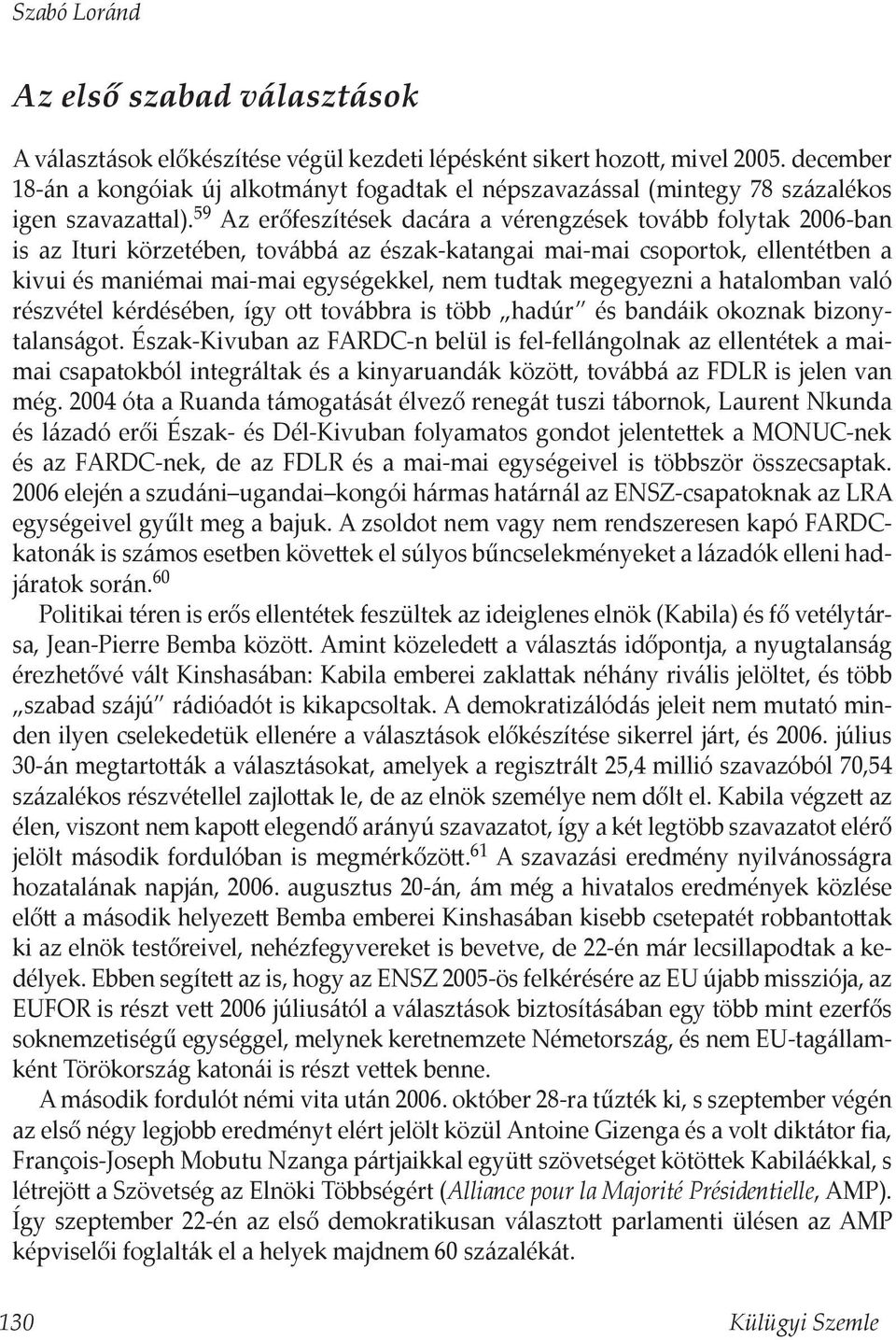 59 Az erőfeszítések dacára a vérengzések tovább folytak 2006-ban is az Ituri körzetében, továbbá az észak-katangai mai-mai csoportok, ellentétben a kivui és maniémai mai-mai egységekkel, nem tudtak