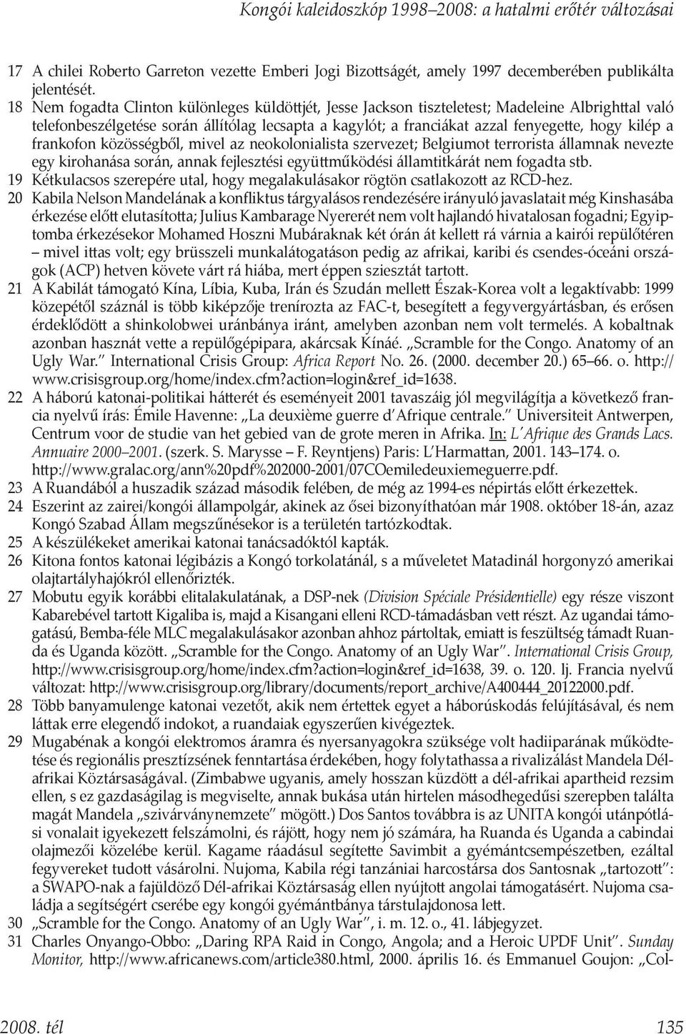 a frankofon közösségből, mivel az neokolonialista szervezet; Belgiumot terrorista államnak nevezte egy kirohanása során, annak fejlesztési együttműködési államtitkárát nem fogadta stb.
