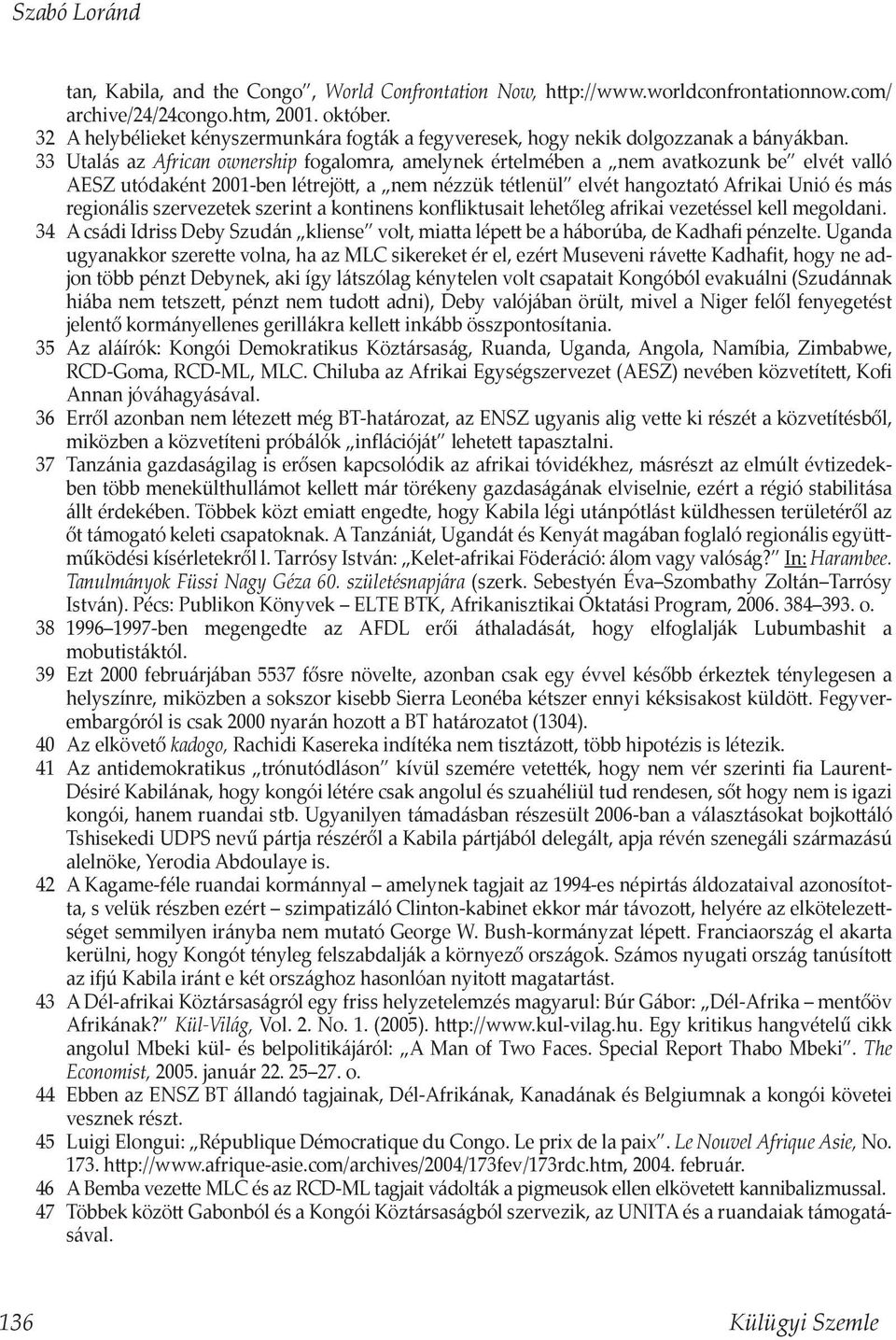 33 Utalás az African ownership fogalomra, amelynek értelmében a nem avatkozunk be elvét valló AESZ utódaként 2001-ben létrejött, a nem nézzük tétlenül elvét hangoztató Afrikai Unió és más regionális