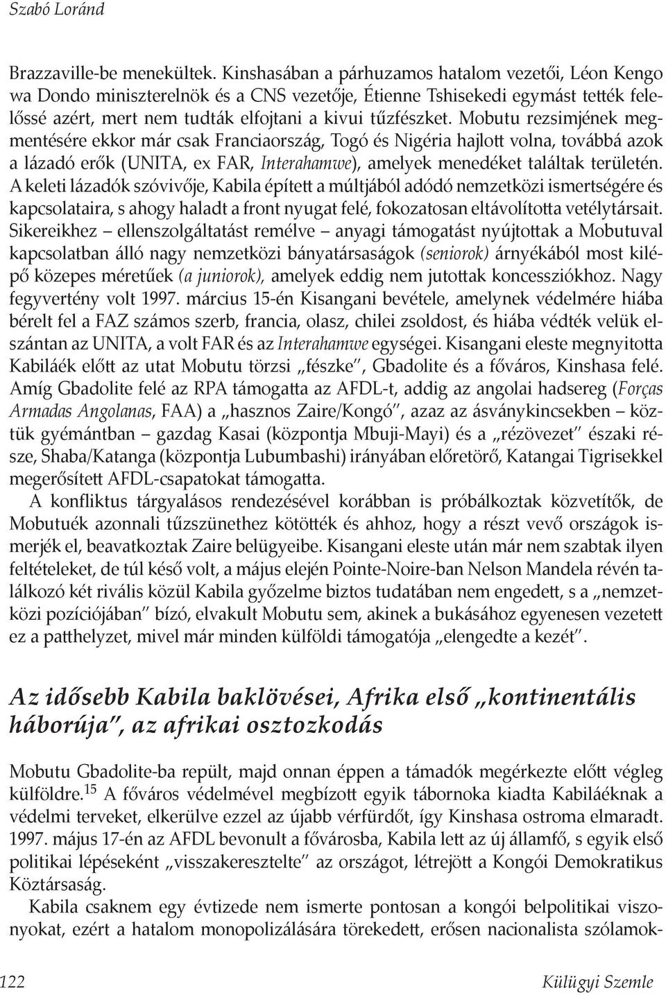Mobutu rezsimjének megmentésére ekkor már csak Franciaország, Togó és Nigéria hajlott volna, továbbá azok a lázadó erők (UNITA, ex FAR, Interahamwe), amelyek menedéket találtak területén.