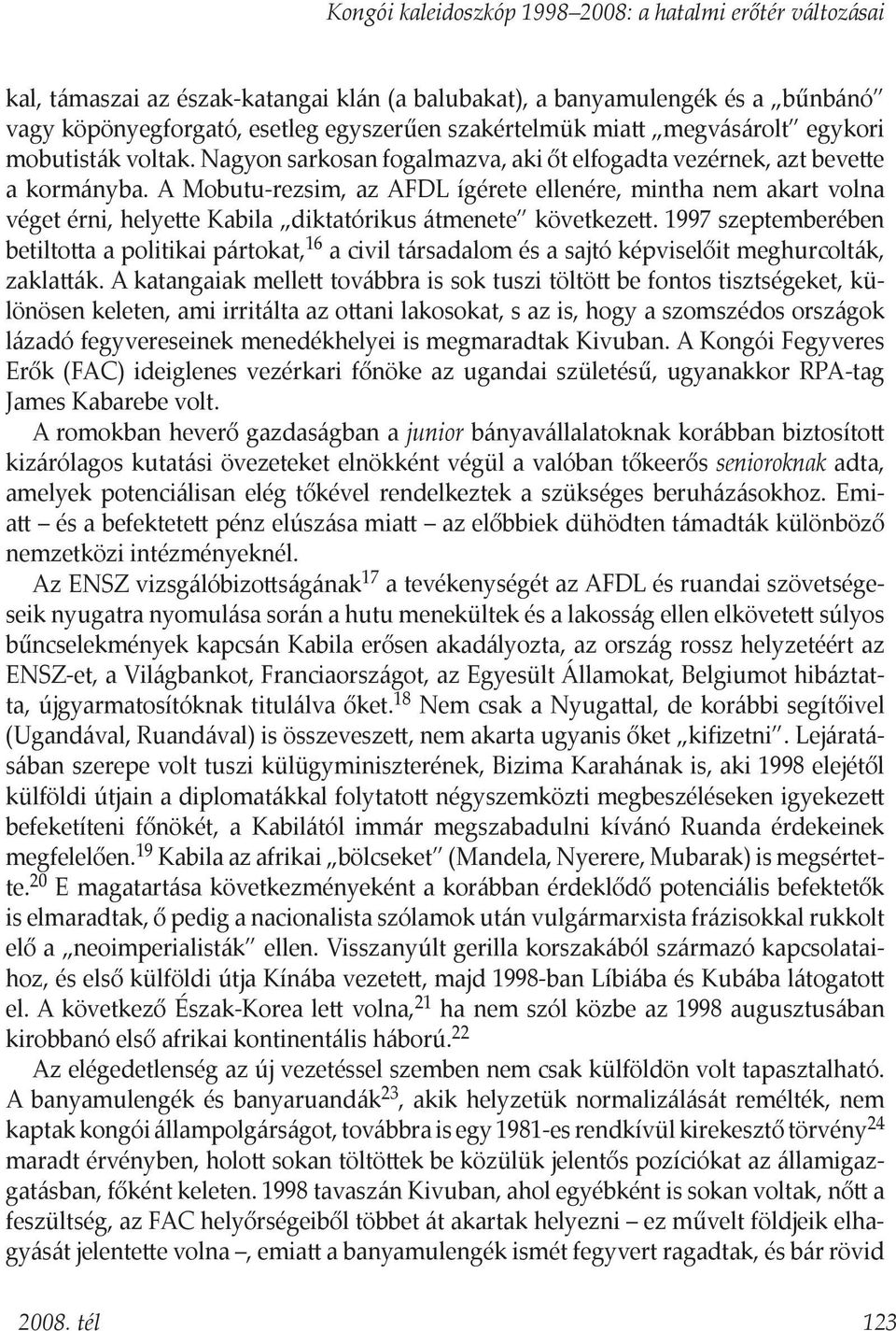 A Mobutu-rezsim, az AFDL ígérete ellenére, mintha nem akart volna véget érni, helyette Kabila diktatórikus átmenete következett.