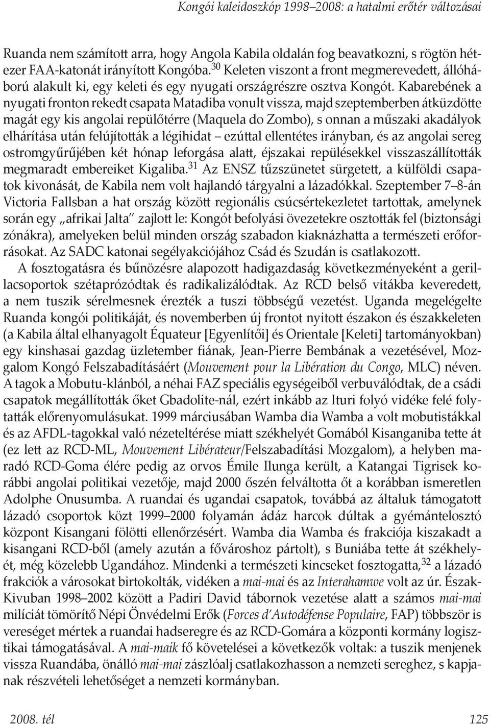 Kabarebének a nyugati fronton rekedt csapata Matadiba vonult vissza, majd szeptemberben átküzdötte magát egy kis angolai repülőtérre (Maquela do Zombo), s onnan a műszaki akadályok elhárítása után