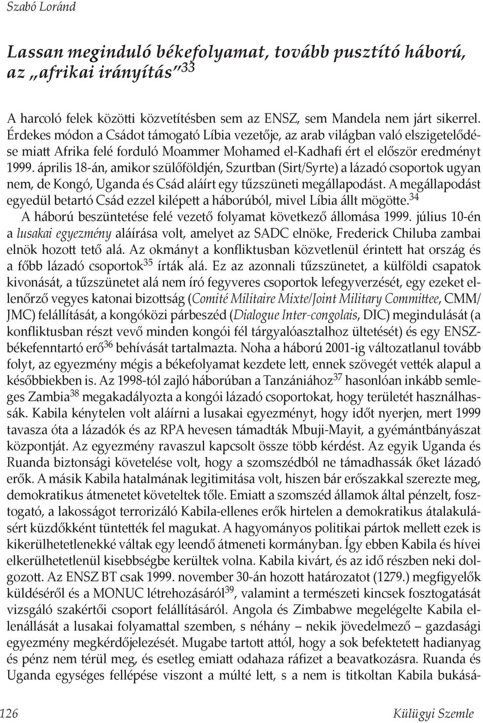 április 18-án, amikor szülőföldjén, Szurtban (Sirt/Syrte) a lázadó csoportok ugyan nem, de Kongó, Uganda és Csád aláírt egy tűzszüneti megállapodást.