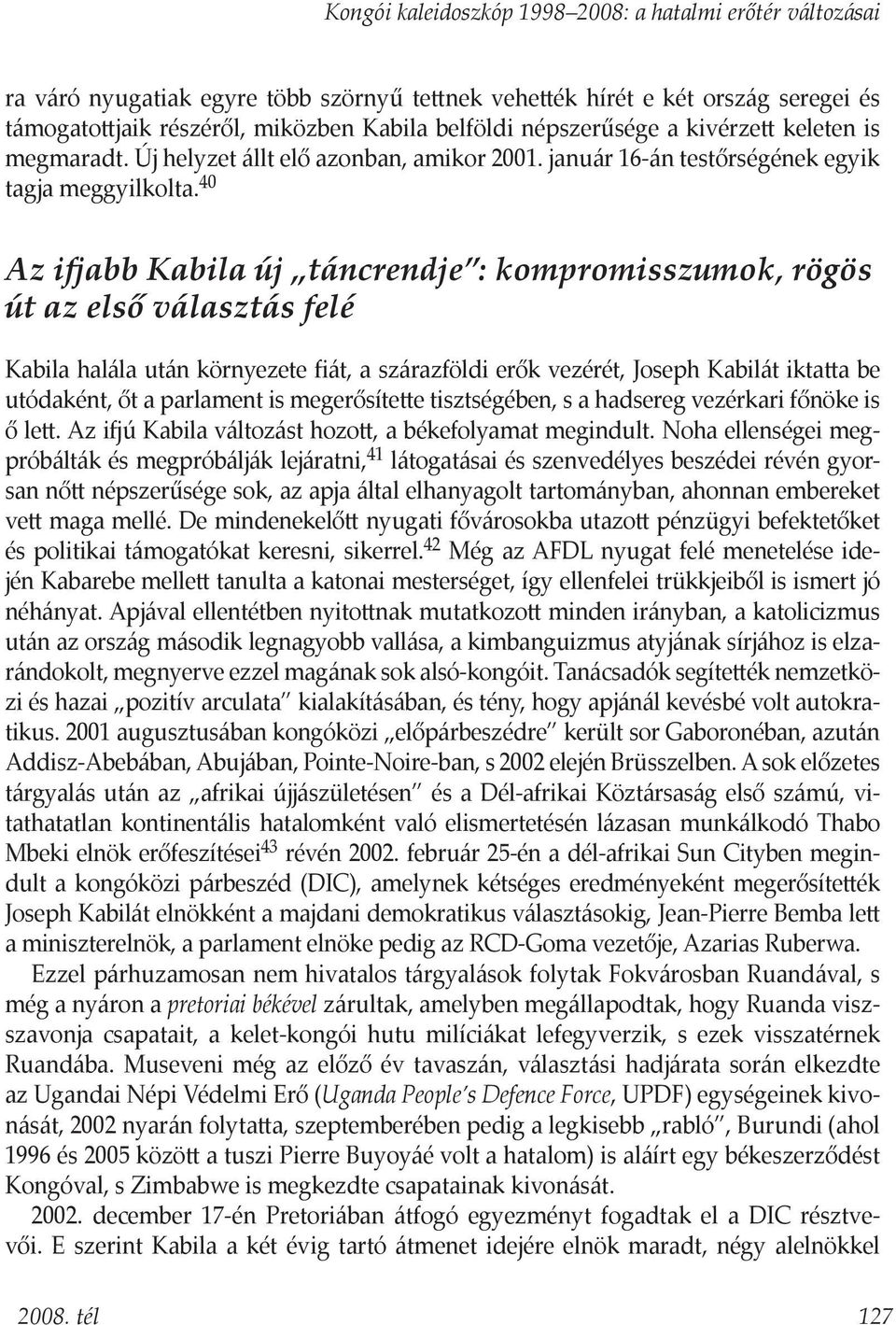 40 Az ifjabb Kabila új táncrendje : kompromisszumok, rögös út az első választás felé Kabila halála után környezete fiát, a szárazföldi erők vezérét, Joseph Kabilát iktatta be utódaként, őt a