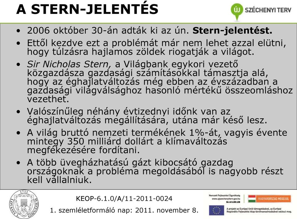 hasonló mértékű összeomláshoz vezethet. Valószínűleg néhány évtizednyi időnk van az éghajlatváltozás megállítására, utána már késő lesz.