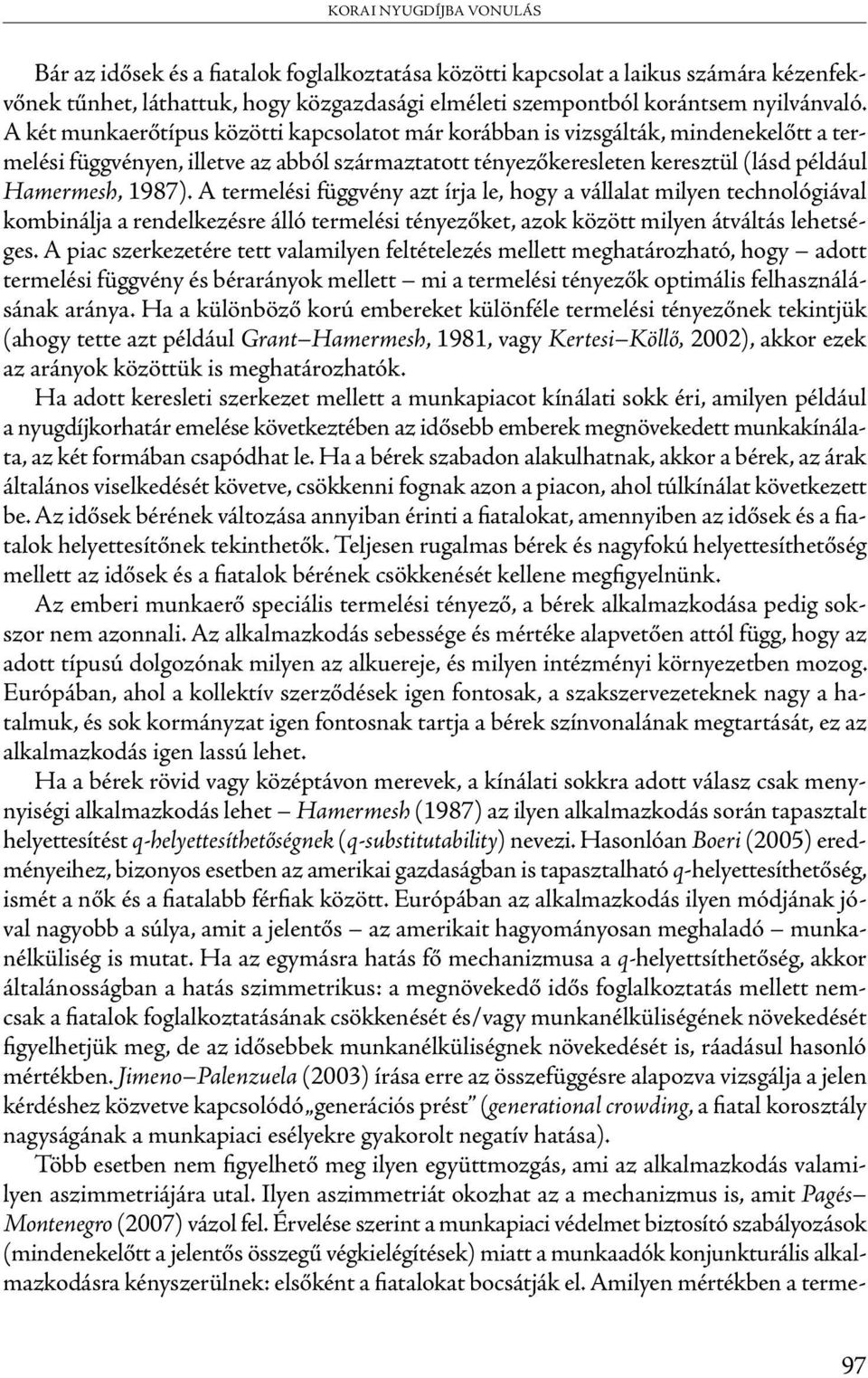 A termelési függvény azt írja le, hogy a vállalat milyen technológiával kombinálja a rendelkezésre álló termelési tényezőket, azok között milyen átváltás lehetséges.