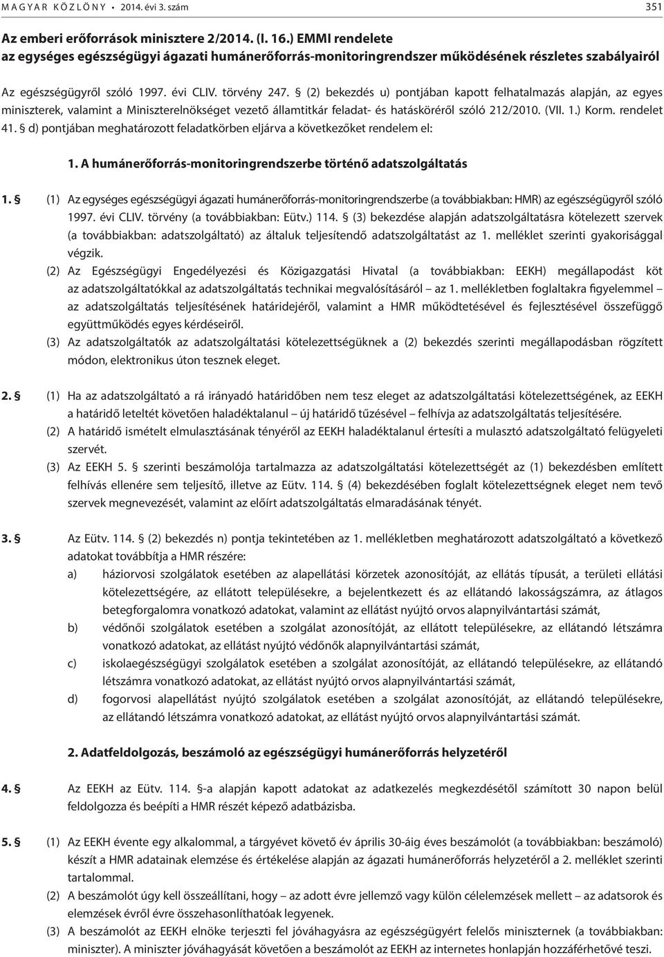 (2) bekezdés u) pontjában kapott felhatalmazás alapján, az egyes miniszterek, valamint a Miniszterelnökséget vezető államtitkár feladat- és hatásköréről szóló 212/2010. (VII. 1.) Korm. rendelet 41.