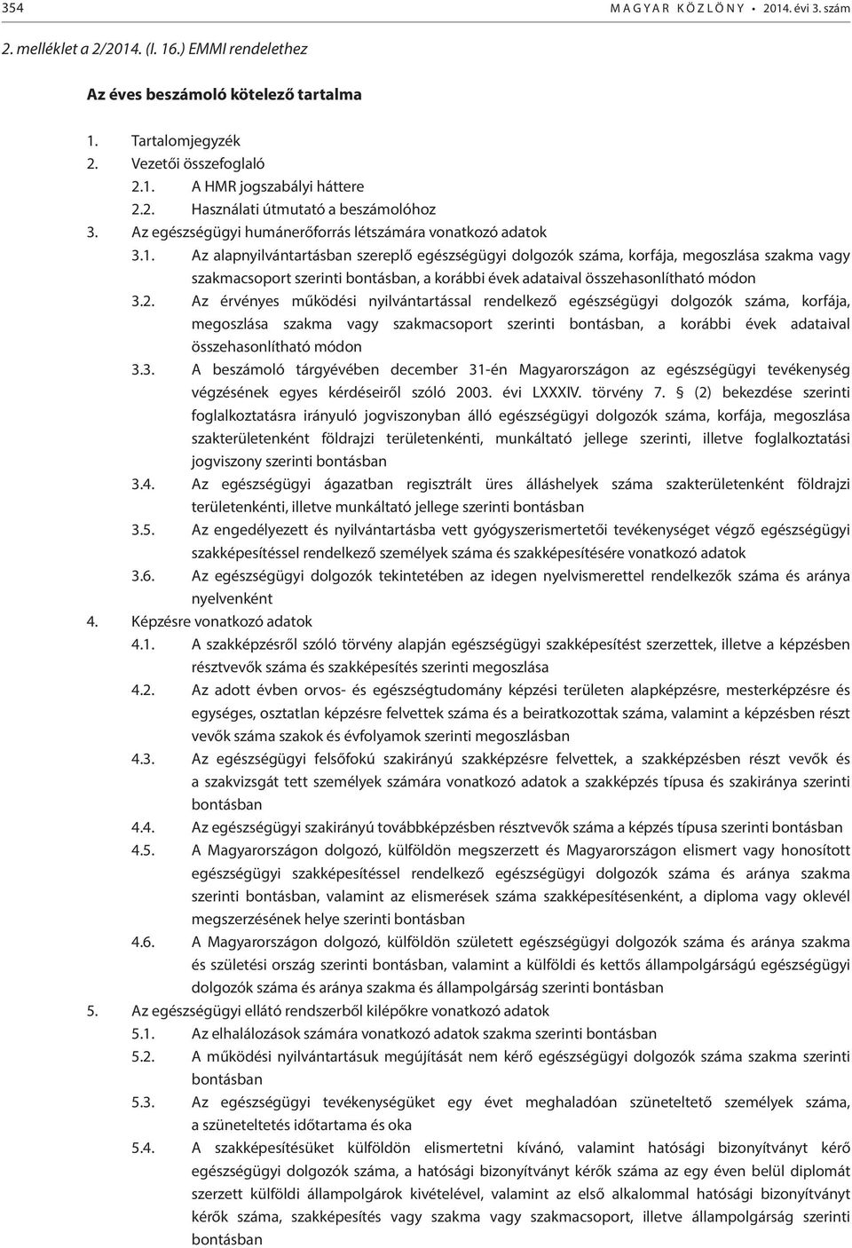 Az alapnyilvántartásban szereplő egészségügyi dolgozók száma, korfája, megoszlása szakma vagy szakmacsoport szerinti bontásban, a korábbi évek adataival összehasonlítható módon 3.2.