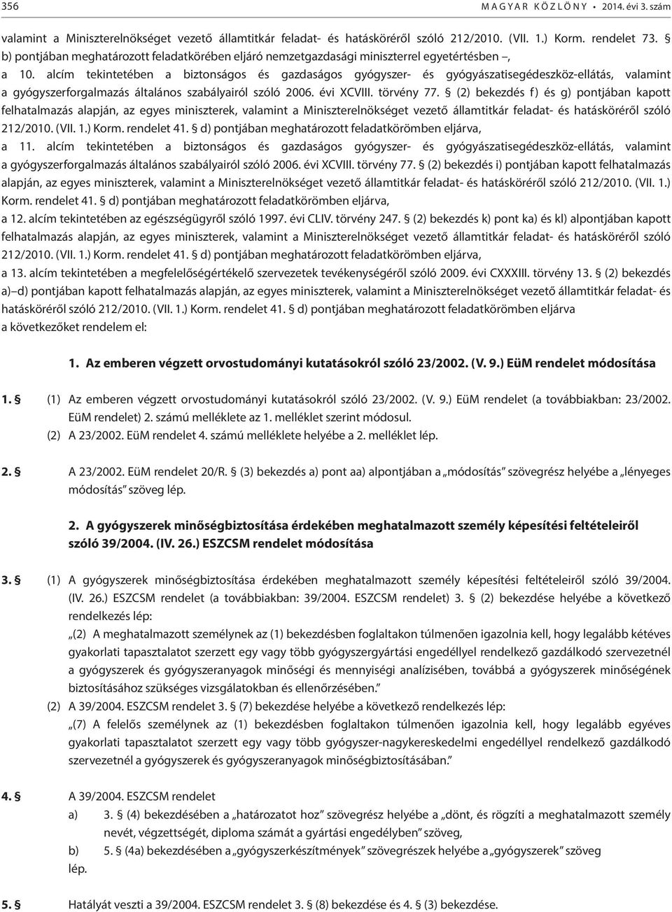 alcím tekintetében a biztonságos és gazdaságos gyógyszer- és gyógyászatisegédeszköz-ellátás, valamint a gyógyszerforgalmazás általános szabályairól szóló 2006. évi XCVIII. törvény 77.