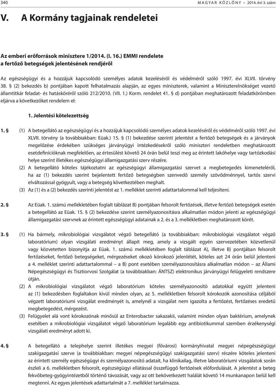(2) bekezdés b) pontjában kapott felhatalmazás alapján, az egyes miniszterek, valamint a Miniszterelnökséget vezető államtitkár feladat- és hatásköréről szóló 212/2010. (VII. 1.) Korm. rendelet 41.