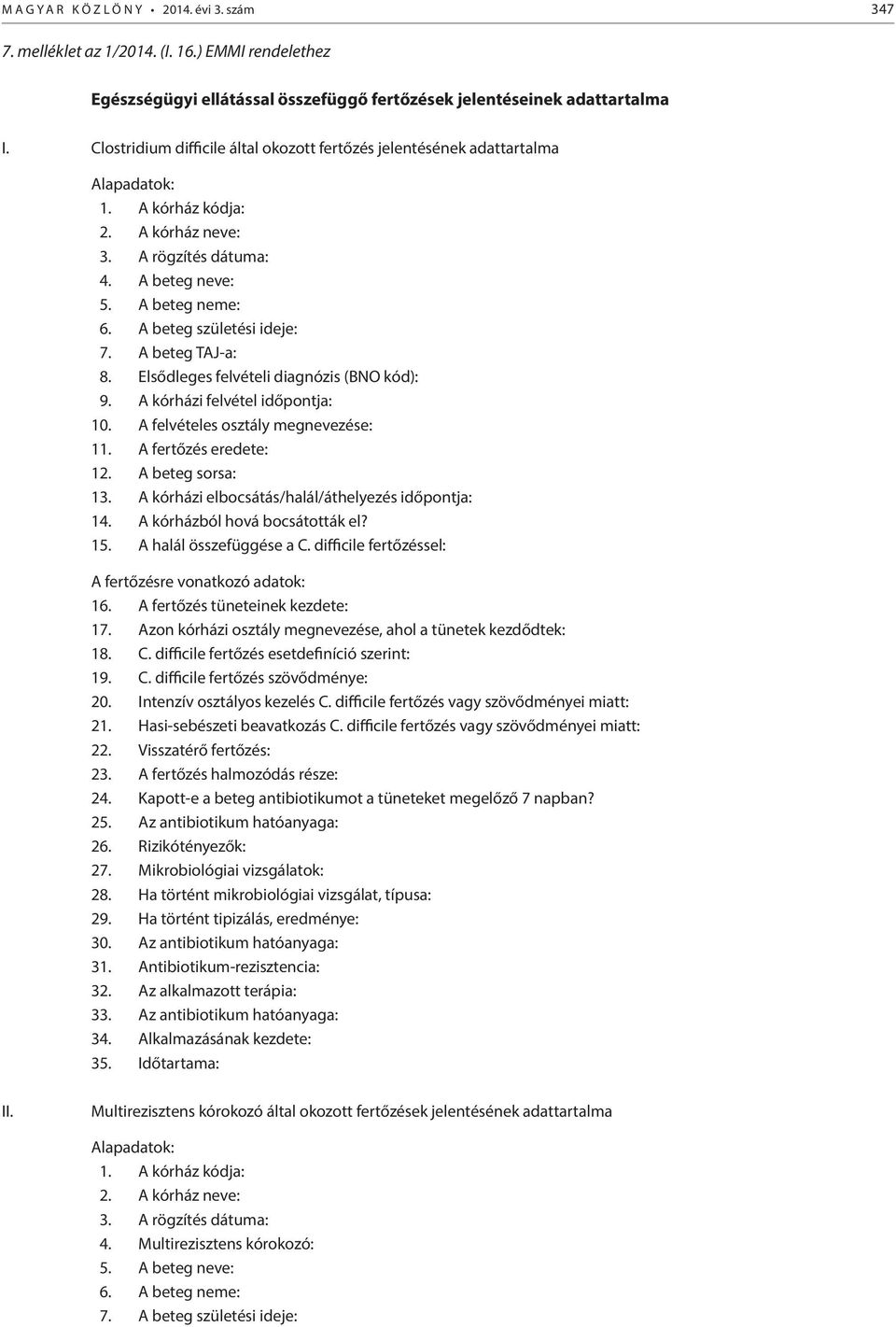 A beteg születési ideje: 7. A beteg TAJ-a: 8. Elsődleges felvételi diagnózis (BNO kód): 9. A kórházi felvétel időpontja: 10. A felvételes osztály megnevezése: 11. A fertőzés eredete: 12.