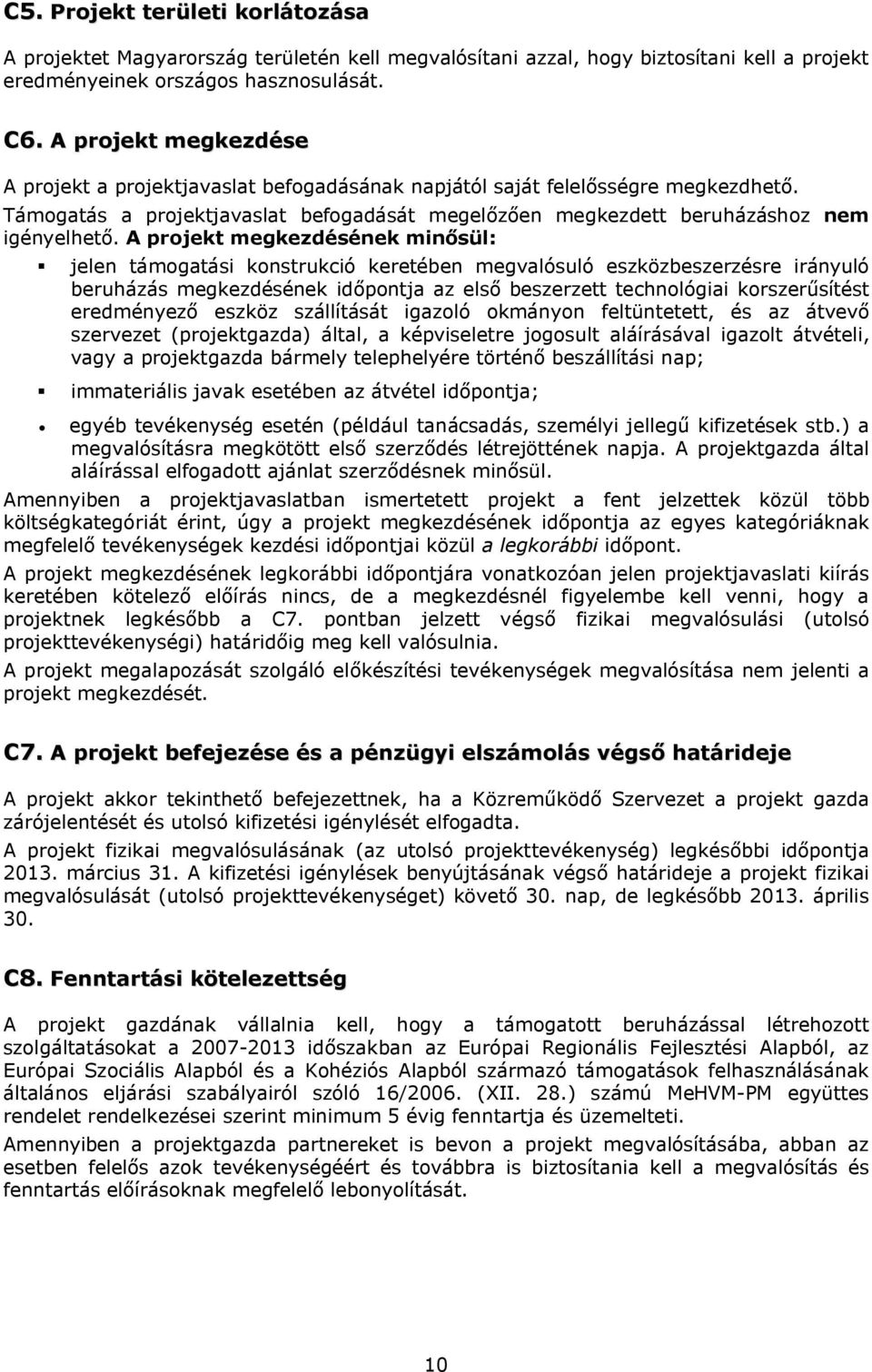 A projekt megkezdésének minősül: jelen támogatási konstrukció keretében megvalósuló eszközbeszerzésre irányuló beruházás megkezdésének időpontja az első beszerzett technológiai korszerűsítést