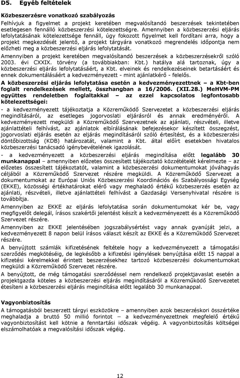 időpontja nem előzheti meg a közbeszerzési eljárás lefolytatását. Amennyiben a projekt keretében megvalósítandó beszerzések a közbeszerzésekről szóló 2003. évi CXXIX. törvény (a továbbiakban: Kbt.