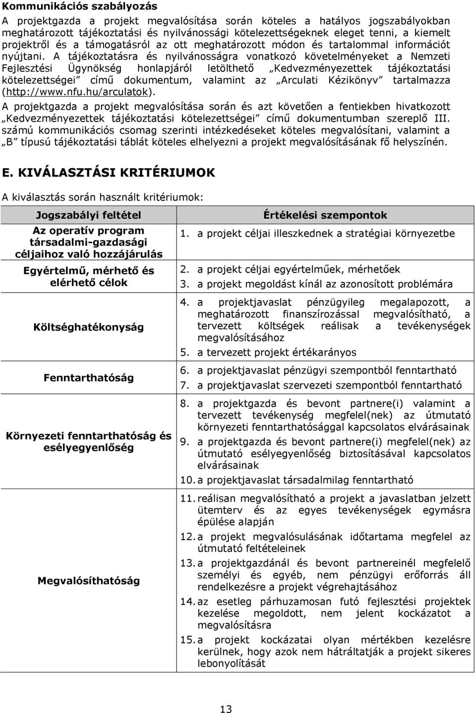 A tájékoztatásra és nyilvánosságra vonatkozó követelményeket a Nemzeti Fejlesztési Ügynökség honlapjáról letölthető Kedvezményezettek tájékoztatási kötelezettségei című dokumentum, valamint az