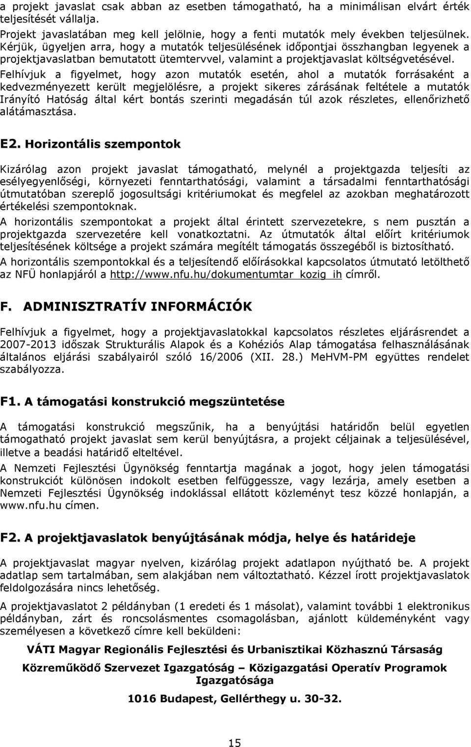 Felhívjuk a figyelmet, hogy azon mutatók esetén, ahol a mutatók forrásaként a kedvezményezett került megjelölésre, a projekt sikeres zárásának feltétele a mutatók Irányító Hatóság által kért bontás
