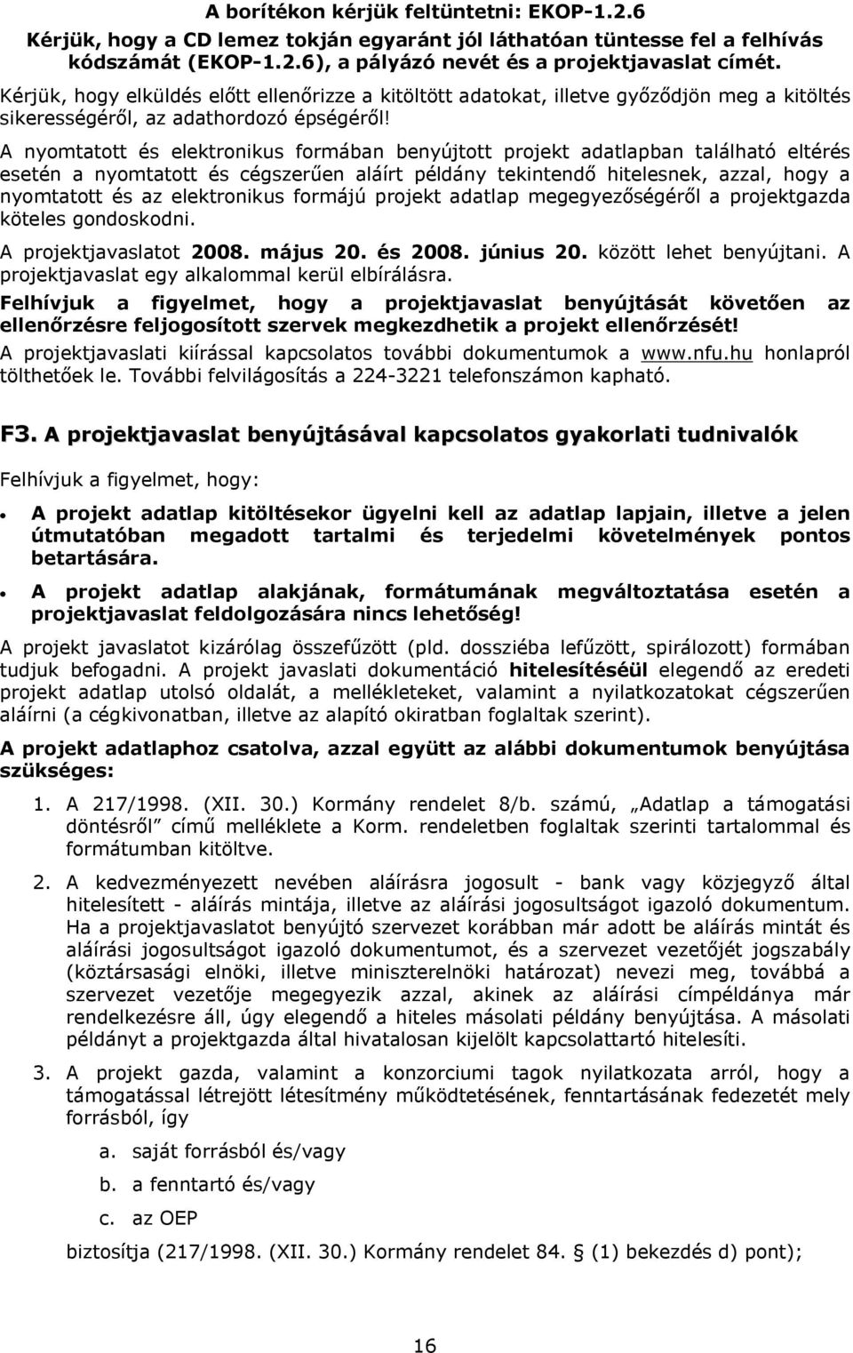 A nyomtatott és elektronikus formában benyújtott projekt adatlapban található eltérés esetén a nyomtatott és cégszerűen aláírt példány tekintendő hitelesnek, azzal, hogy a nyomtatott és az