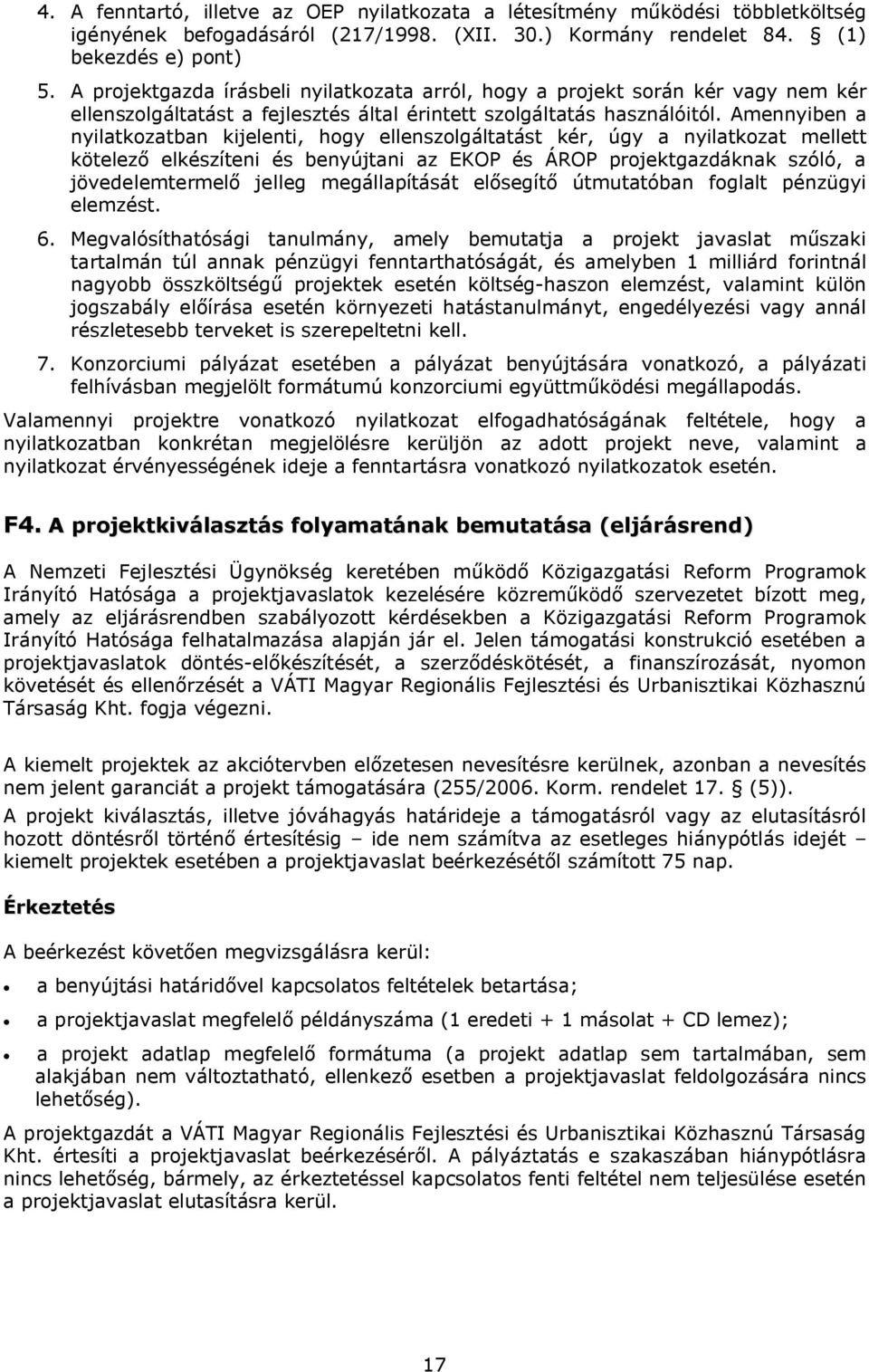 Amennyiben a nyilatkozatban kijelenti, hogy ellenszolgáltatást kér, úgy a nyilatkozat mellett kötelező elkészíteni és benyújtani az EKOP és ÁROP projektgazdáknak szóló, a jövedelemtermelő jelleg