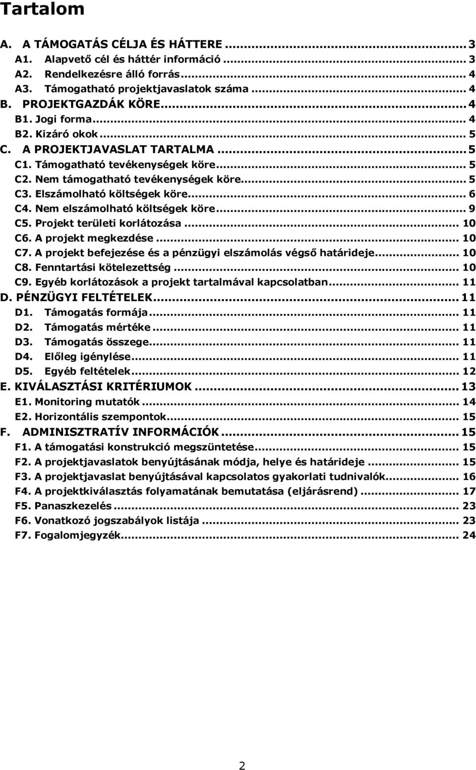 Nem elszámolható költségek köre... 9 C5. Projekt területi korlátozása... 10 C6. A projekt megkezdése... 10 C7. A projekt befejezése és a pénzügyi elszámolás végső határideje... 10 C8.