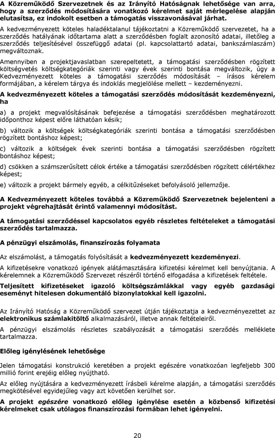 A kedvezményezett köteles haladéktalanul tájékoztatni a Közreműködő szervezetet, ha a szerződés hatályának időtartama alatt a szerződésben foglalt azonosító adatai, illetőleg a szerződés
