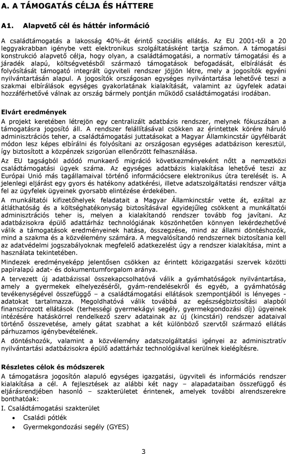 A támogatási konstrukció alapvető célja, hogy olyan, a családtámogatási, a normatív támogatási és a járadék alapú, költségvetésből származó támogatások befogadását, elbírálását és folyósítását