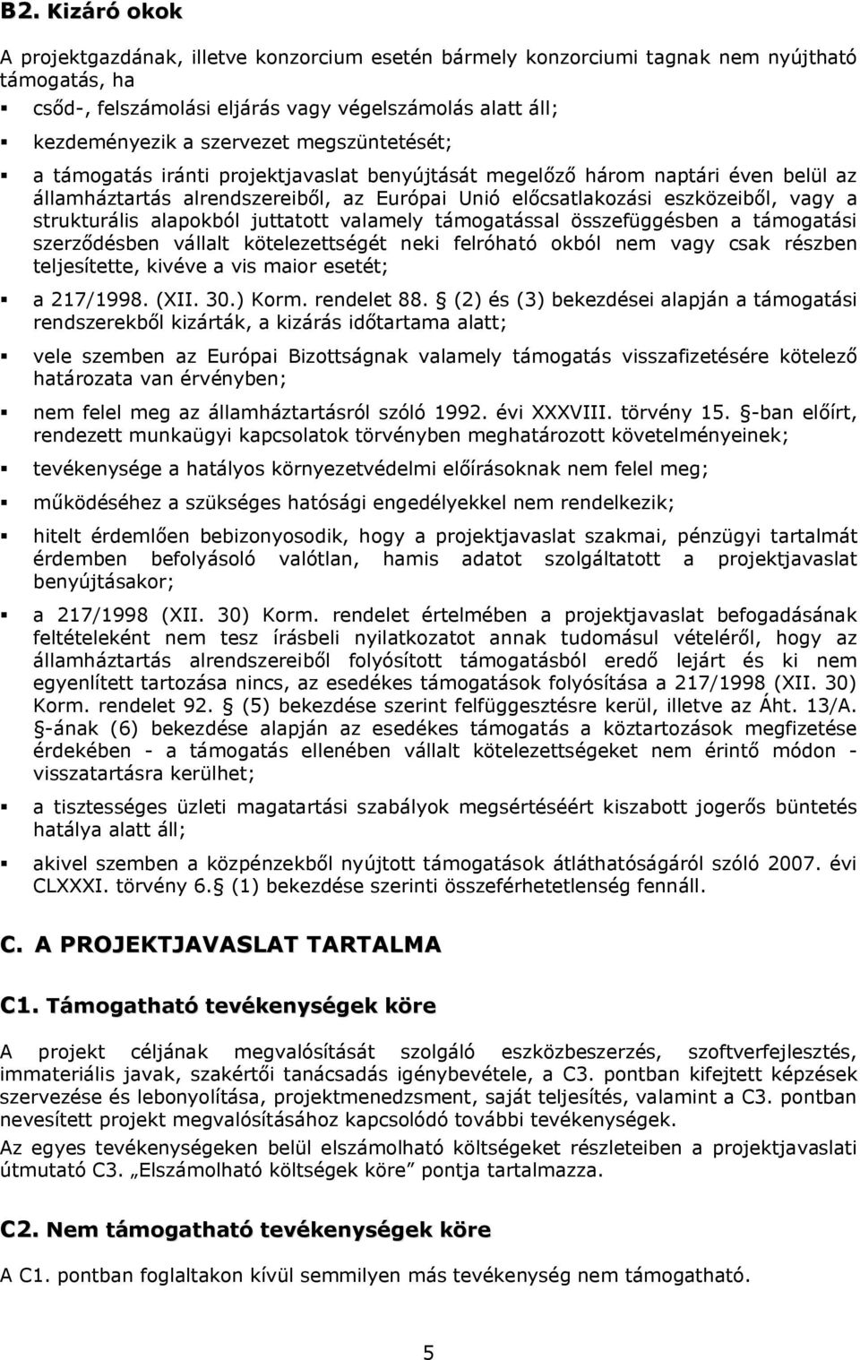 alapokból juttatott valamely támogatással összefüggésben a támogatási szerződésben vállalt kötelezettségét neki felróható okból nem vagy csak részben teljesítette, kivéve a vis maior esetét; a