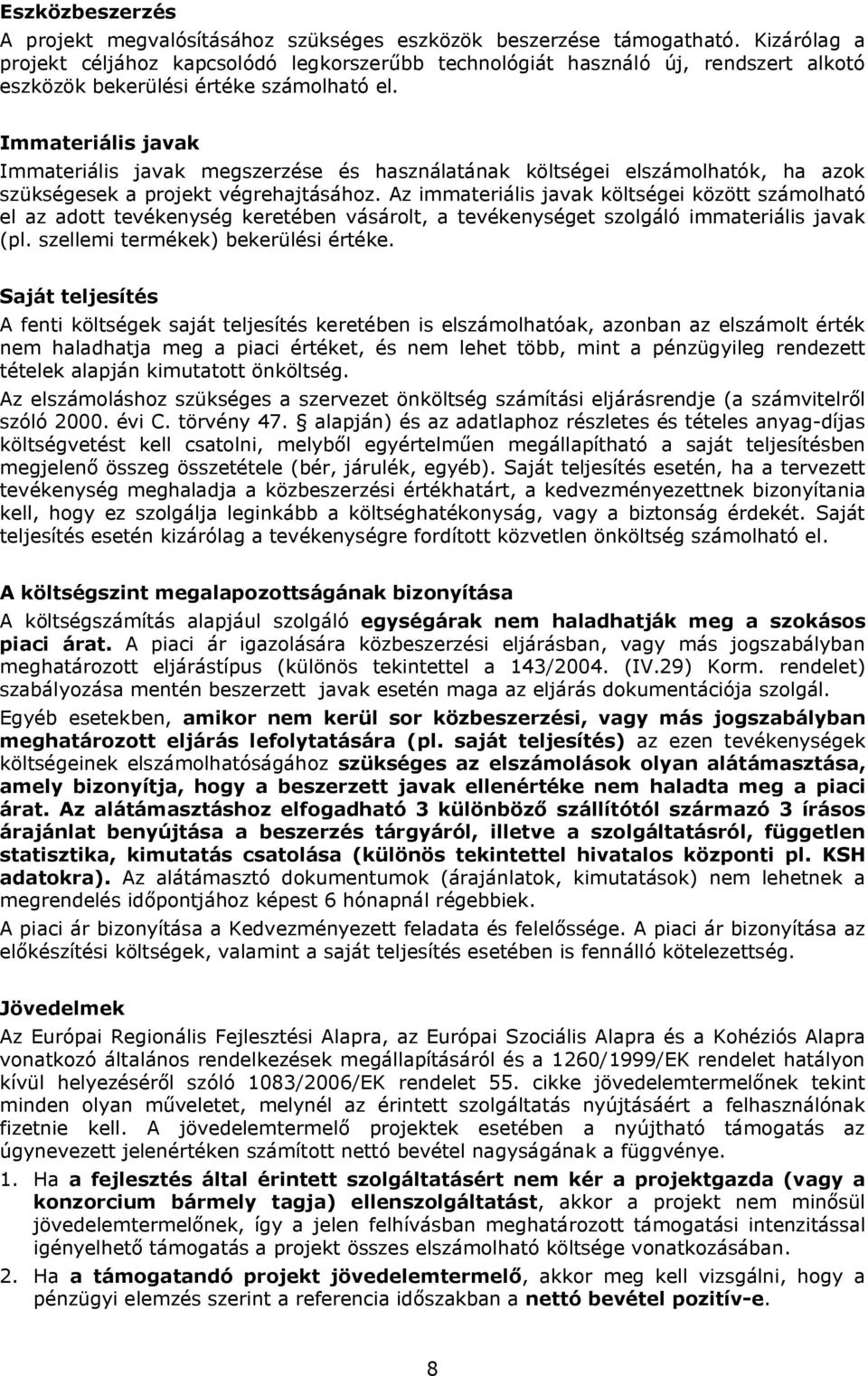 Immateriális javak Immateriális javak megszerzése és használatának költségei elszámolhatók, ha azok szükségesek a projekt végrehajtásához.