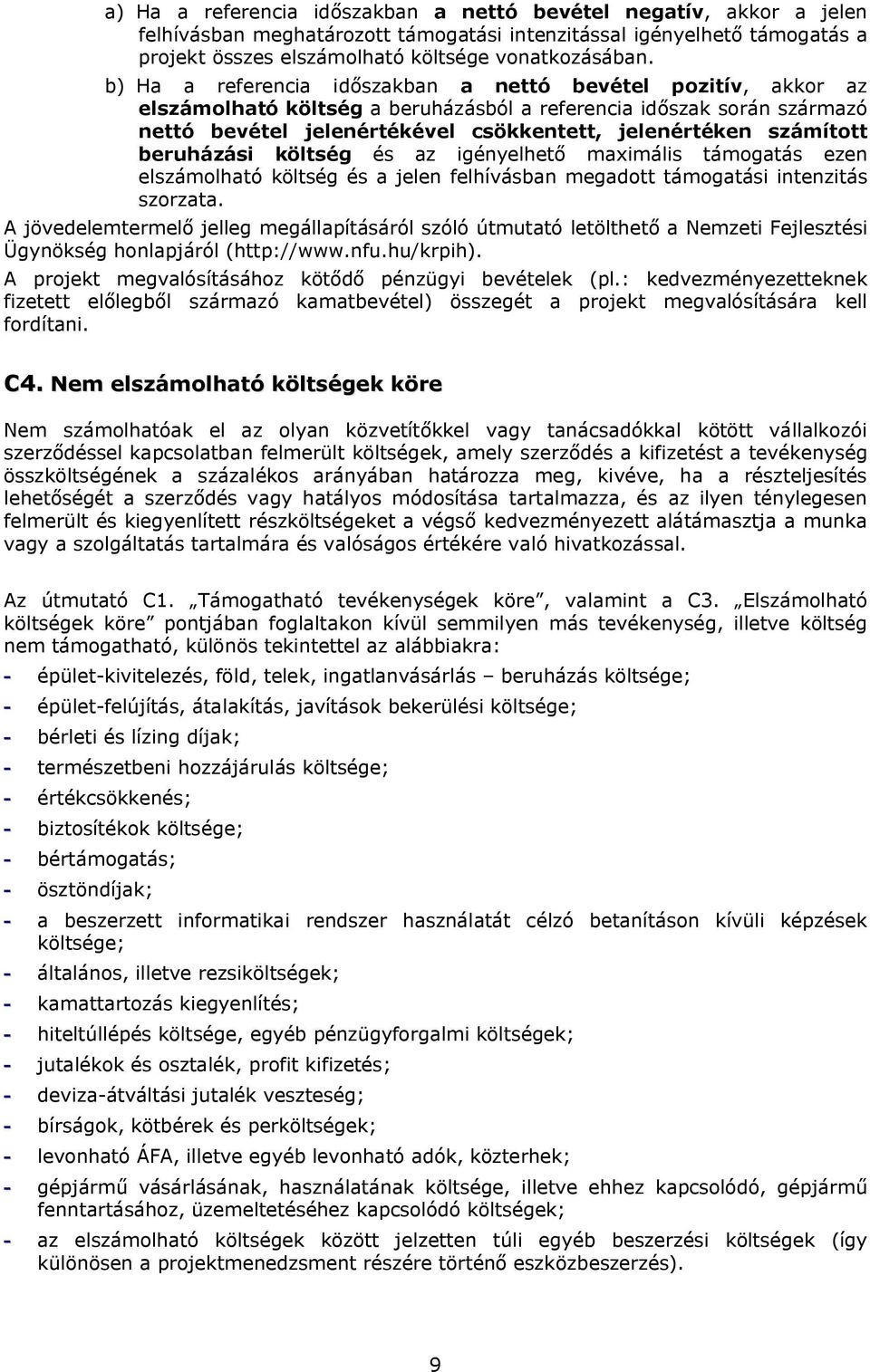 számított beruházási költség és az igényelhető maximális támogatás ezen elszámolható költség és a jelen felhívásban megadott támogatási intenzitás szorzata.
