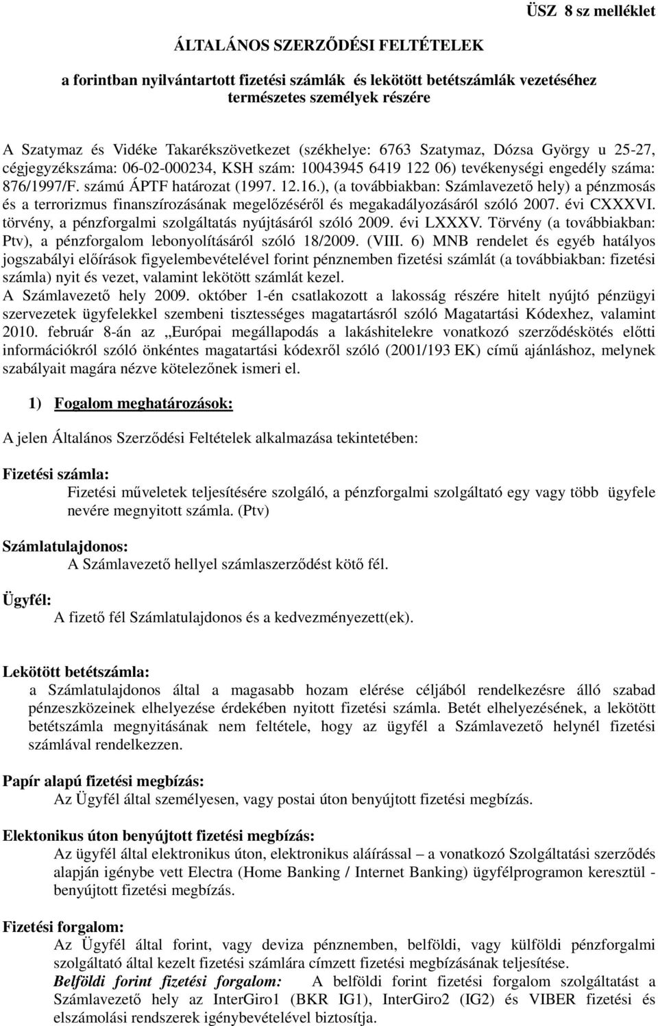 12.16.), (a továbbiakban: Számlavezető hely) a pénzmosás és a terrorizmus finanszírozásának megelőzéséről és megakadályozásáról szóló 2007. évi CXXXVI.