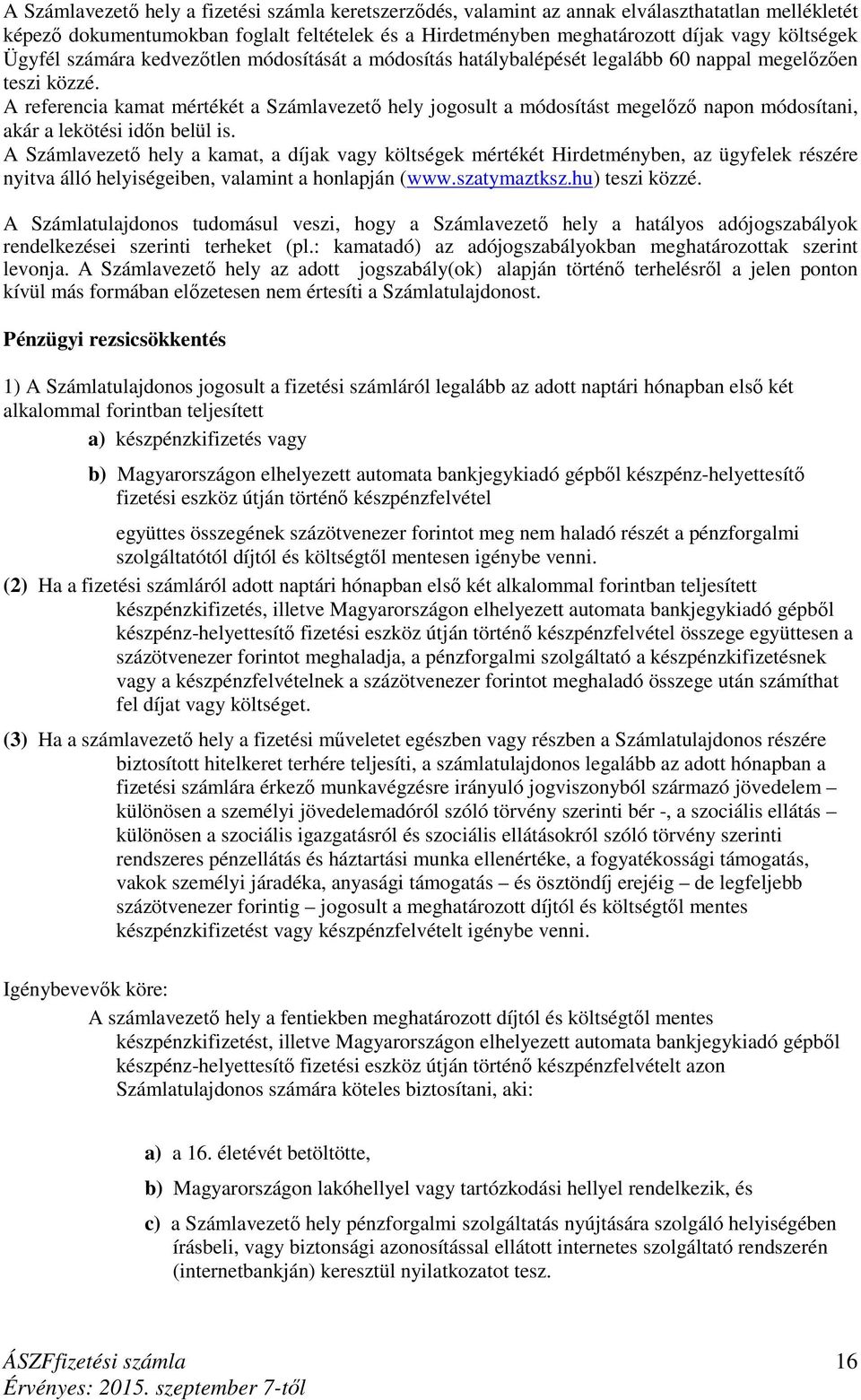 A referencia kamat mértékét a Számlavezető hely jogosult a módosítást megelőző napon módosítani, akár a lekötési időn belül is.