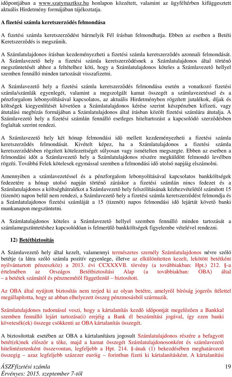 A Számlatulajdonos írásban kezdeményezheti a fizetési számla keretszerződés azonnali felmondását.