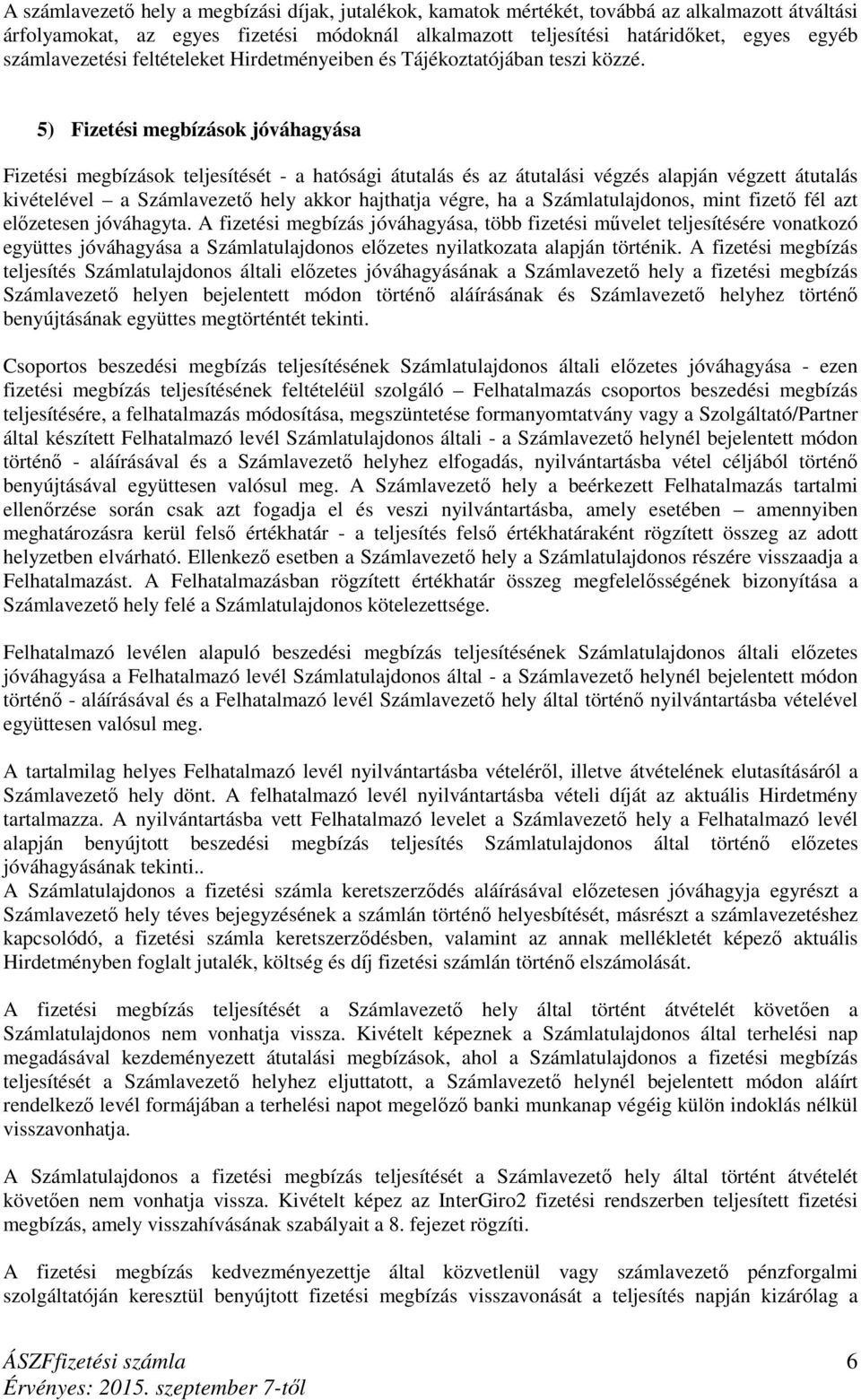 5) Fizetési megbízások jóváhagyása Fizetési megbízások teljesítését - a hatósági átutalás és az átutalási végzés alapján végzett átutalás kivételével a Számlavezető hely akkor hajthatja végre, ha a