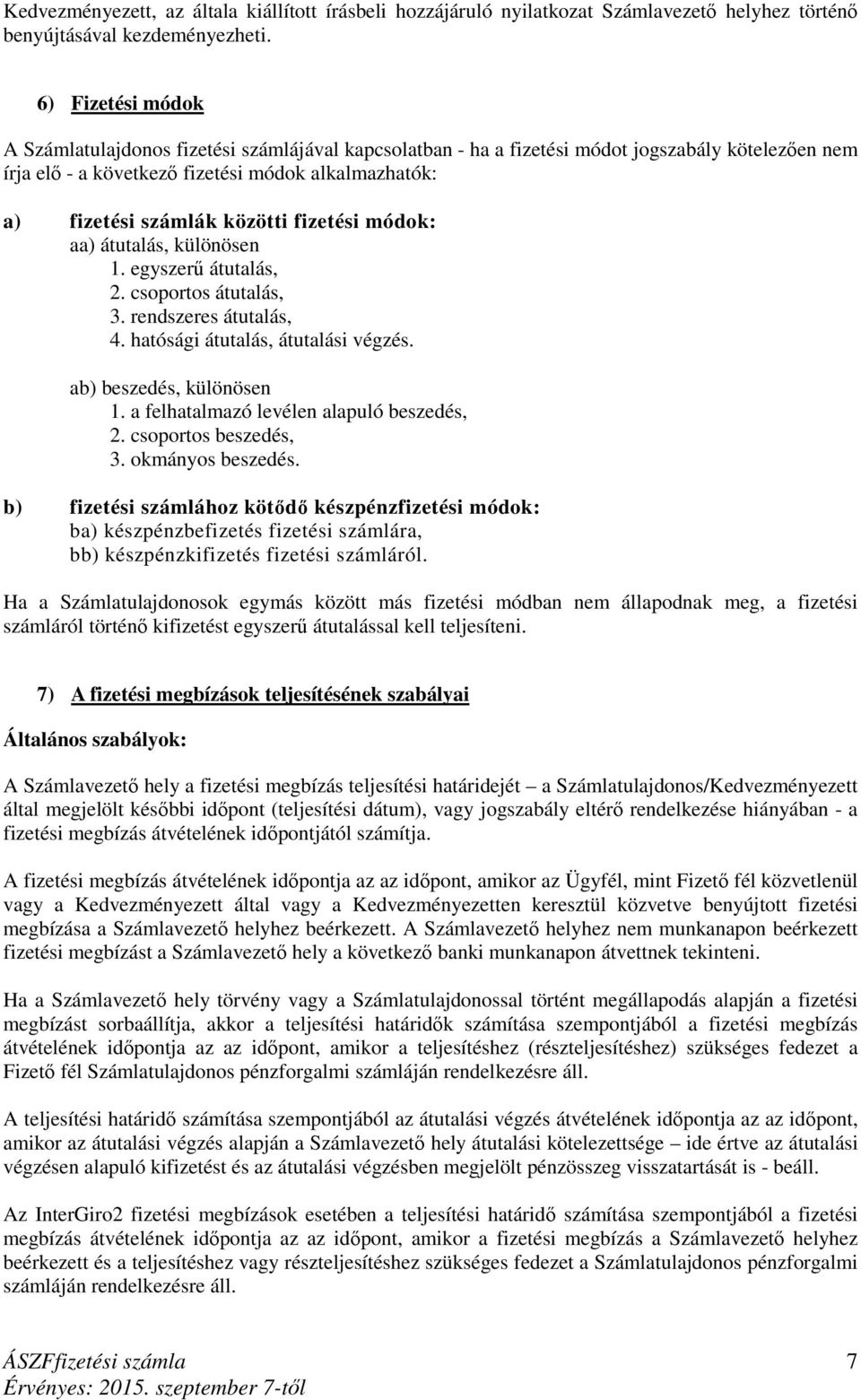 fizetési módok: aa) átutalás, különösen 1. egyszerű átutalás, 2. csoportos átutalás, 3. rendszeres átutalás, 4. hatósági átutalás, átutalási végzés. ab) beszedés, különösen 1.