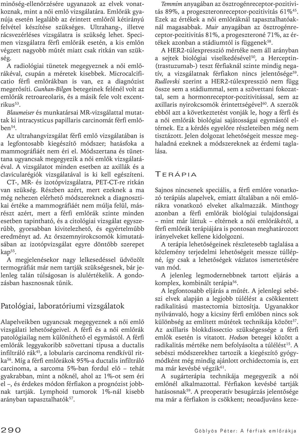 A radiológiai tünetek megegyeznek a nôi emlôrákéval, csupán a méretek kisebbek. Microcalcificatio férfi emlôrákban is van, ez a diagnózist megerôsíti.