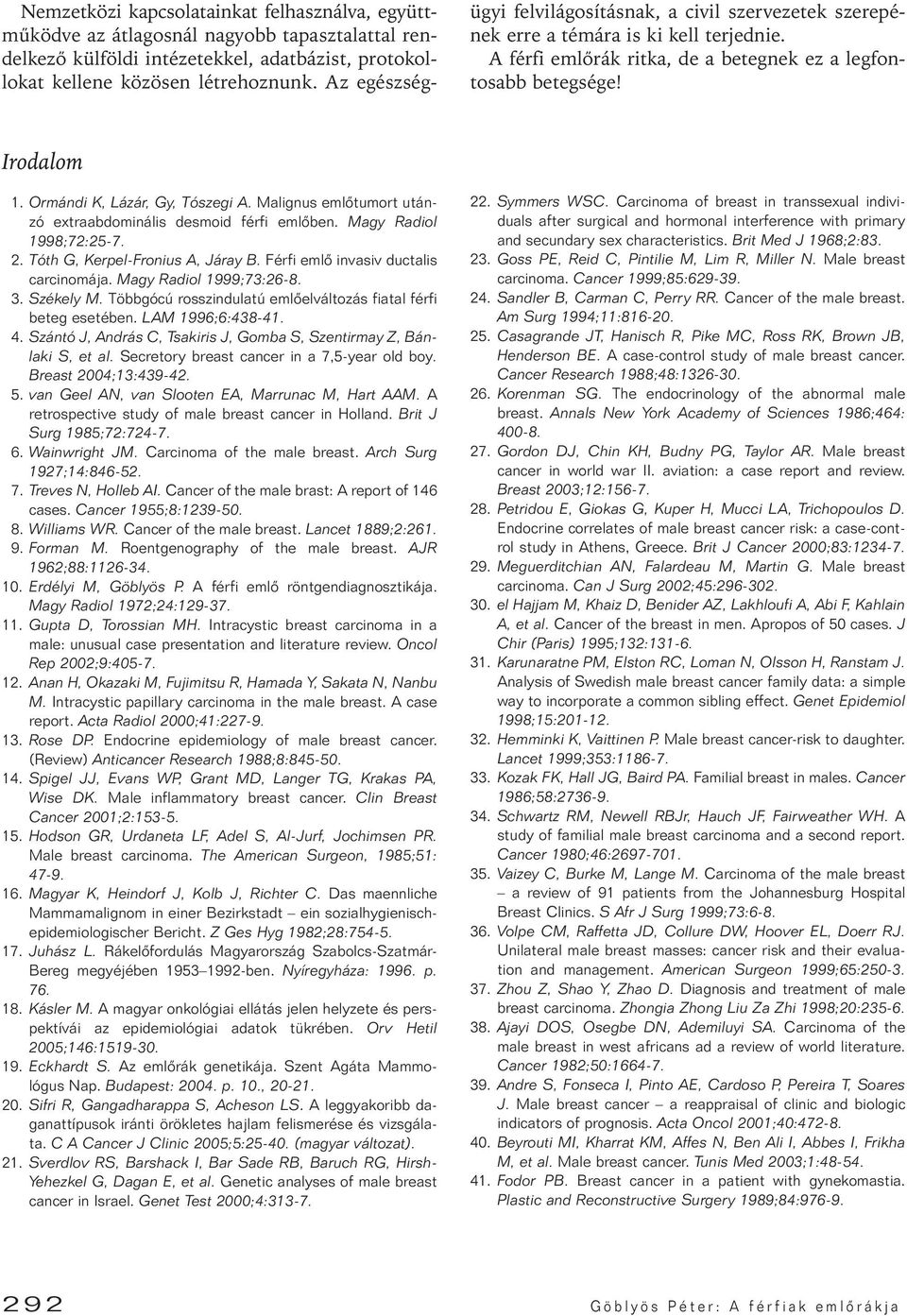 Ormándi K, Lázár, Gy, Tószegi A. Malignus emlôtumort utánzó extraabdominális desmoid férfi emlôben. Magy Radiol 1998;72:25-7. 2. Tóth G, Kerpel-Fronius A, Járay B.