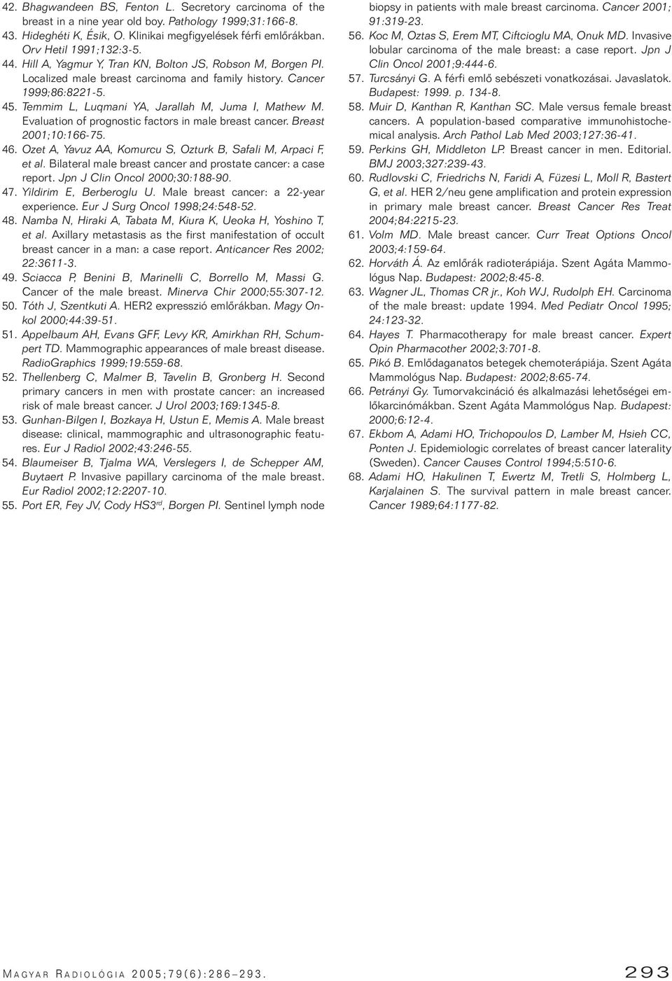 Temmim L, Luqmani YA, Jarallah M, Juma I, Mathew M. Evaluation of prognostic factors in male breast cancer. Breast 2001;10:166-75. 46. Ozet A, Yavuz AA, Komurcu S, Ozturk B, Safali M, Arpaci F, et al.